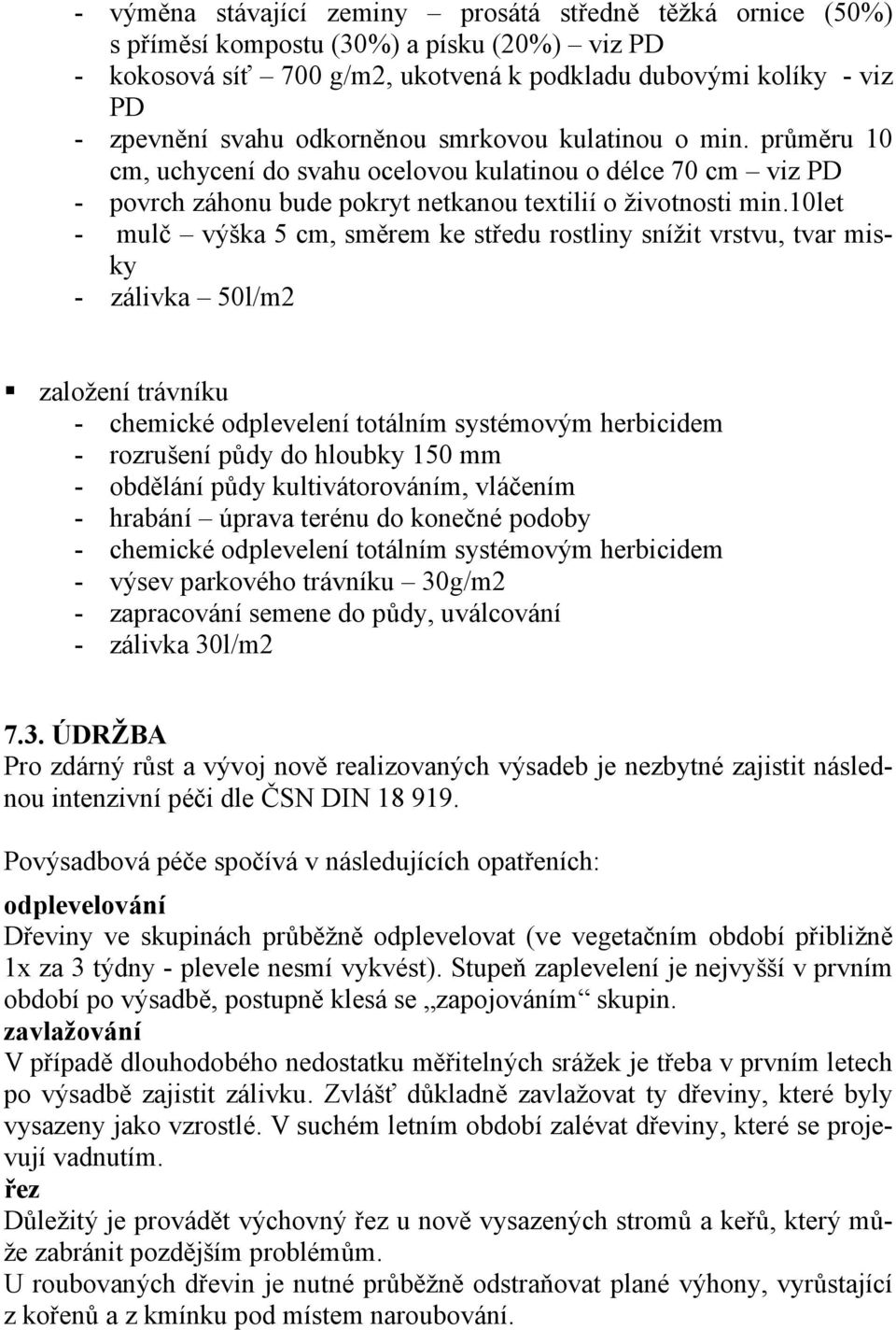 10let - mulč výška 5 cm, směrem ke středu rostliny snížit vrstvu, tvar misky - zálivka 50l/m2 založení trávníku - chemické odplevelení totálním systémovým herbicidem - rozrušení půdy do hloubky 150