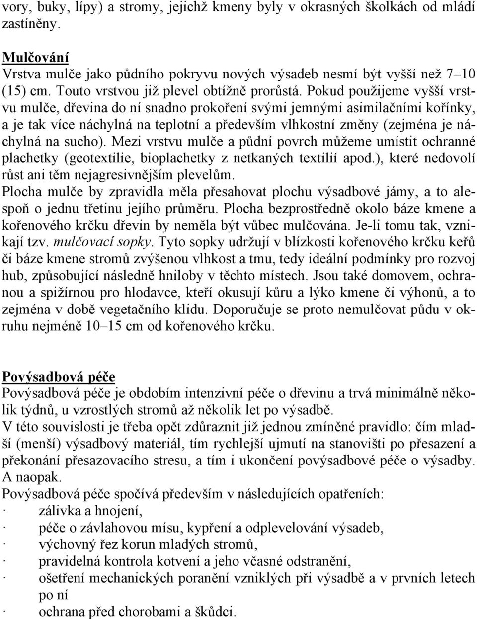 Pokud použijeme vyšší vrstvu mulče, dřevina do ní snadno prokoření svými jemnými asimilačními kořínky, a je tak více náchylná na teplotní a především vlhkostní změny (zejména je náchylná na sucho).