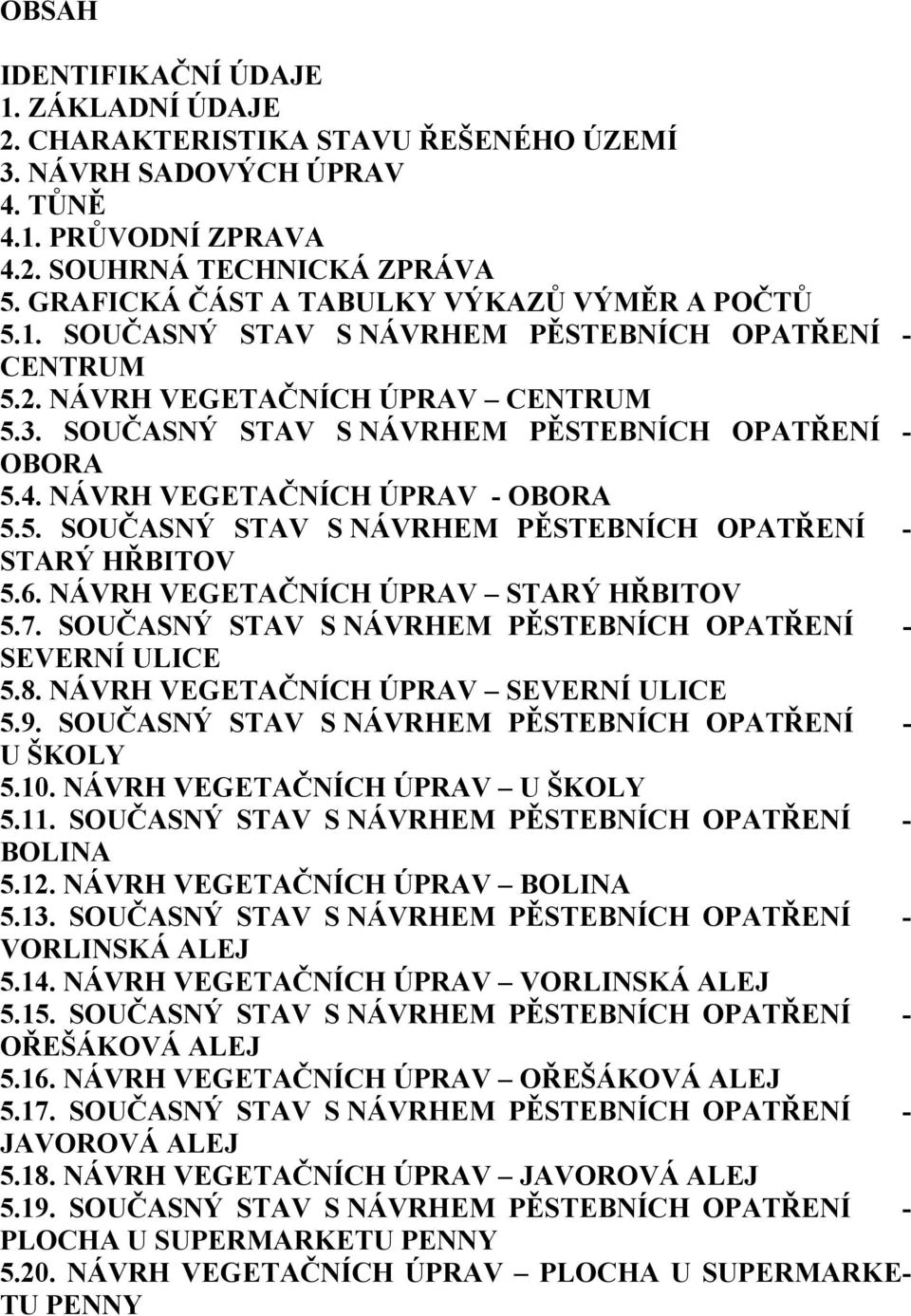 NÁVRH VEGETAČNÍCH ÚPRAV - OBORA 5.5. SOUČASNÝ STAV S NÁVRHEM PĚSTEBNÍCH OPATŘENÍ STARÝ HŘBITOV 5.6. NÁVRH VEGETAČNÍCH ÚPRAV STARÝ HŘBITOV 5.7.