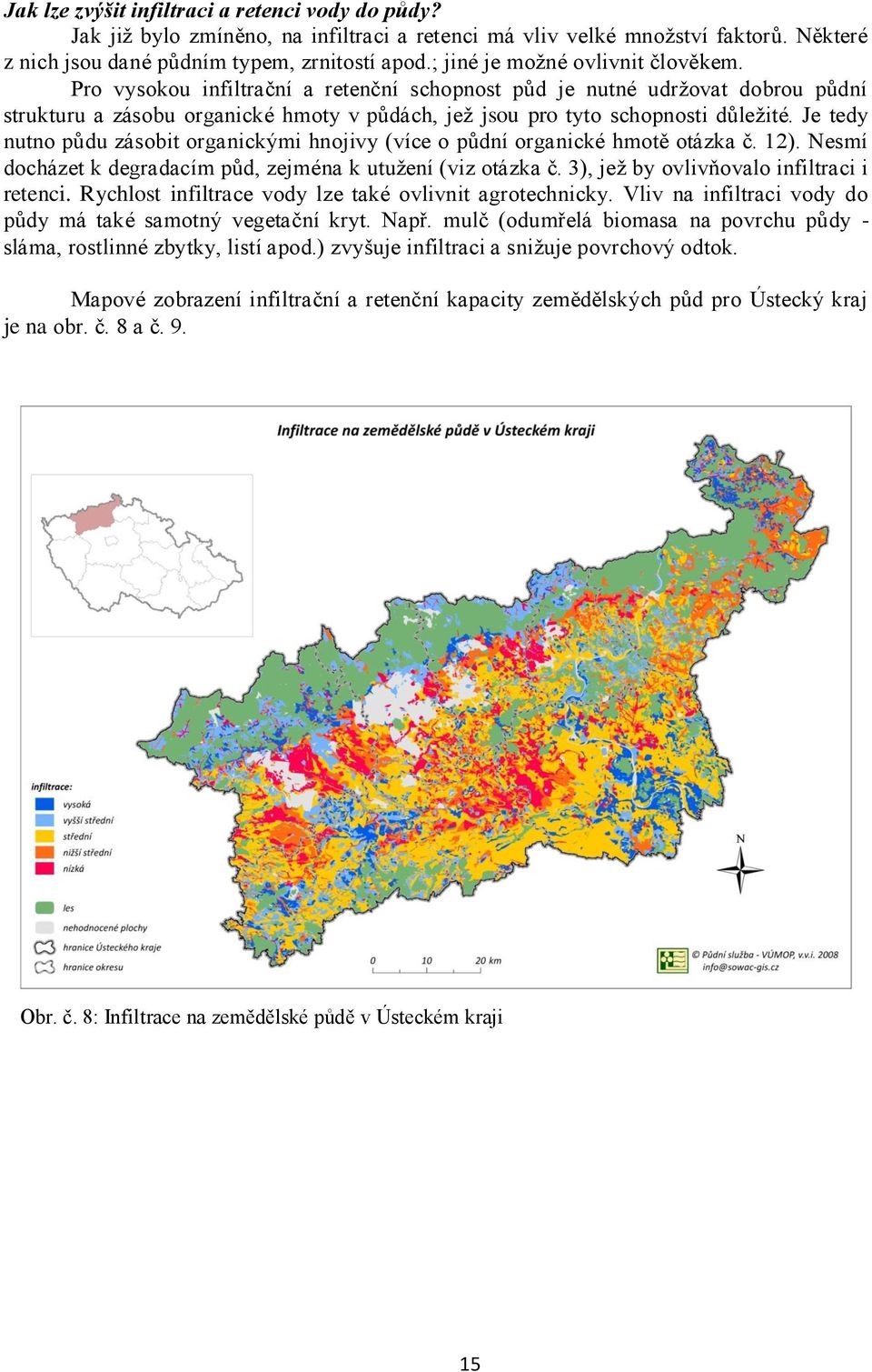 Je tedy nutno půdu zásobit organickými hnojivy (více o půdní organické hmotě otázka č. 12). Nesmí docházet k degradacím půd, zejména k utuţení (viz otázka č.