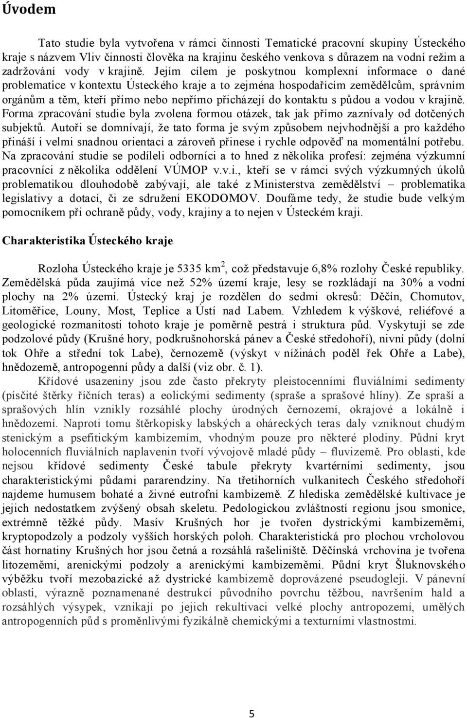 Jejím cílem je poskytnou komplexní informace o dané problematice v kontextu Ústeckého kraje a to zejména hospodařícím zemědělcům, správním orgánům a těm, kteří přímo nebo nepřímo přicházejí do