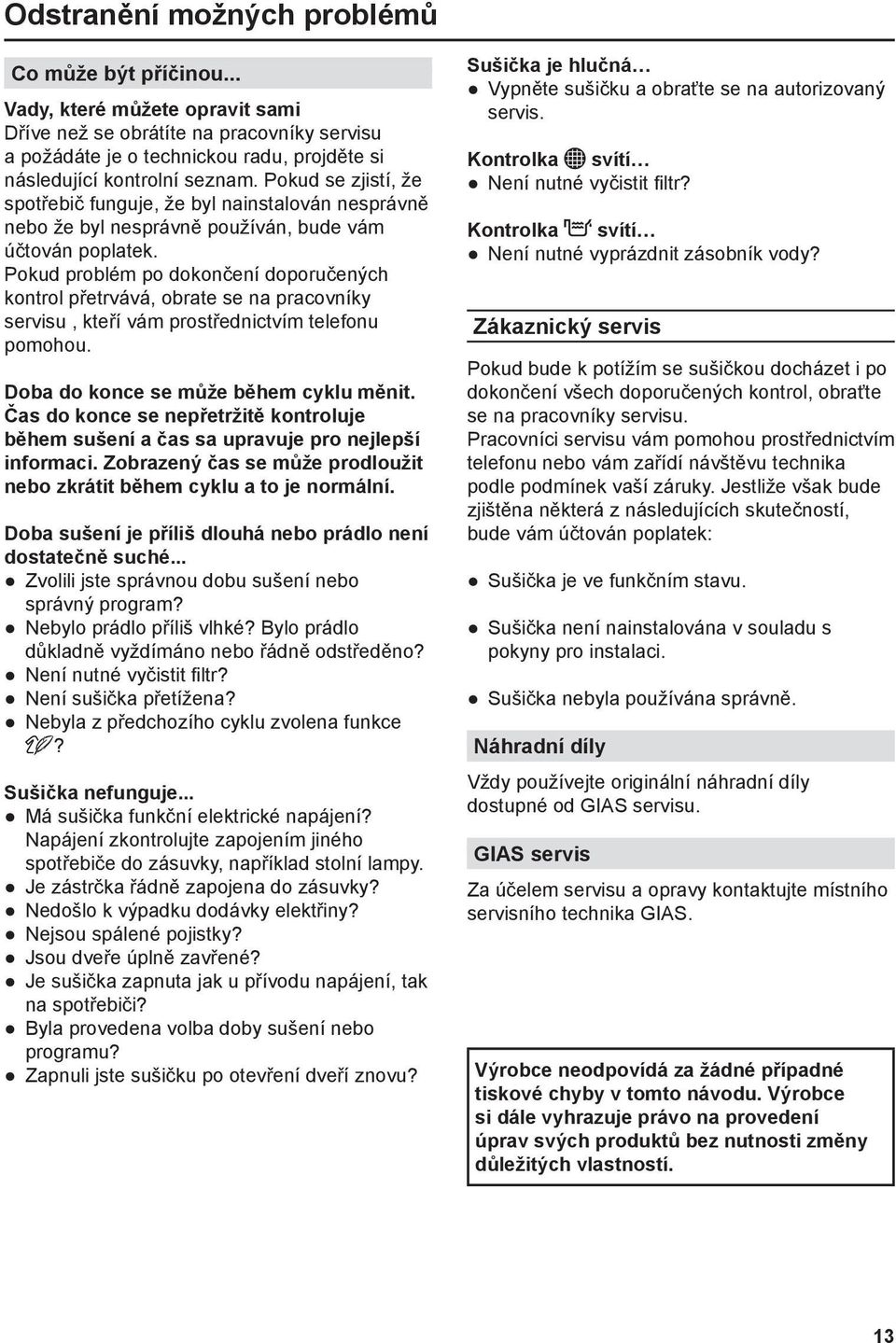 Pokud problém po dokončení doporučených kontrol přetrvává, obrate se na pracovníky servisu, kteří vám prostřednictvím telefonu pomohou. Doba do konce se může během cyklu měnit.