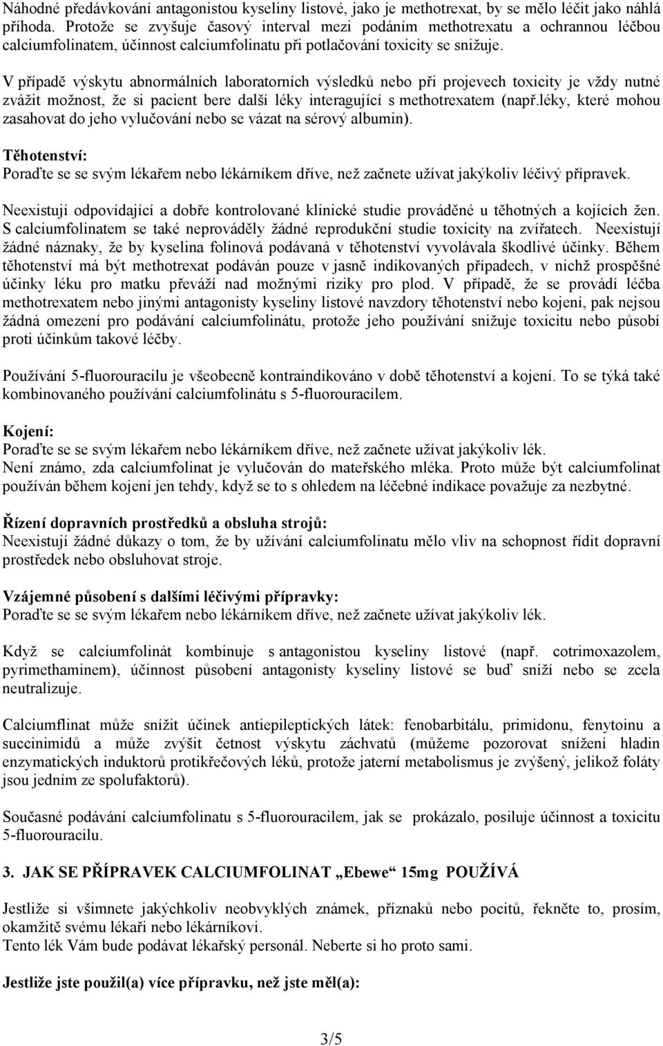 V případě výskytu abnormálních laboratorních výsledků nebo při projevech toxicity je vždy nutné zvážit možnost, že si pacient bere další léky interagující s methotrexatem (např.