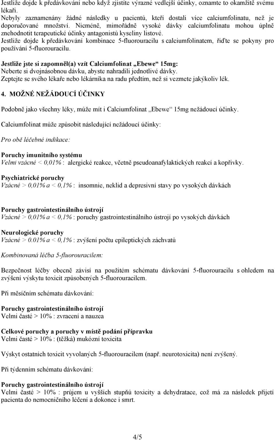 Nicméně, mimořádně vysoké dávky calciumfolinatu mohou úplně znehodnotit terapeutické účinky antagonistů kyseliny listové.