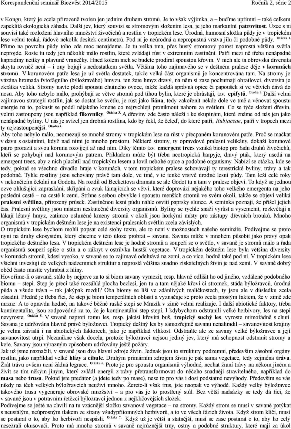 Úrodná, humosní složka půdy je v tropickém Otázka 1. lese velmi tenká, řádově několik desítek centimetrů. Pod ní je neúrodná a nepropustná vrstva jílu či podobné půdy.