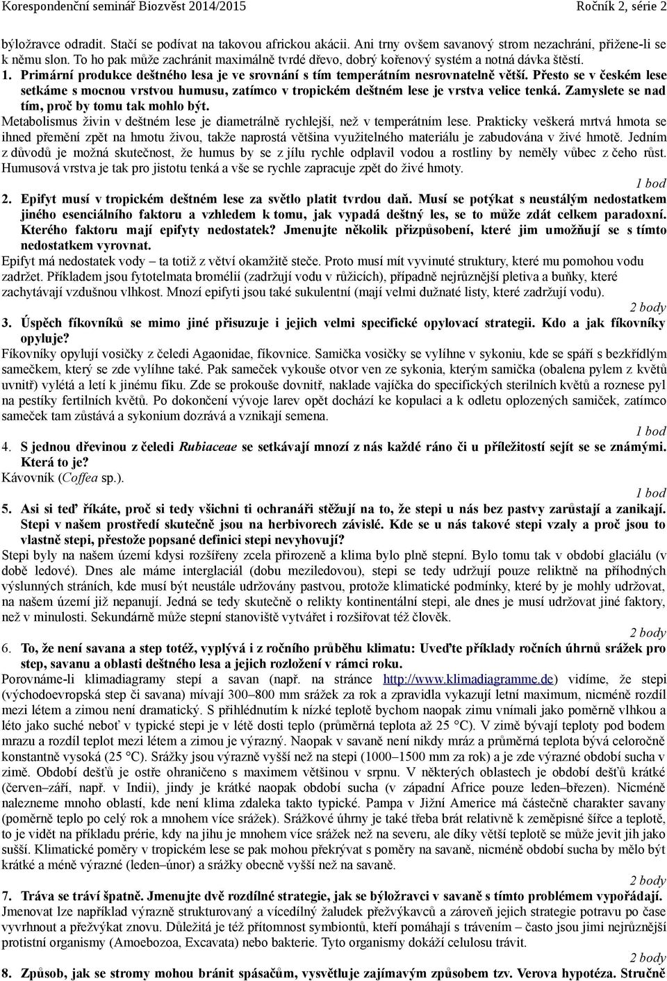 Přesto se v českém lese setkáme s mocnou vrstvou humusu, zatímco v tropickém deštném lese je vrstva velice tenká. Zamyslete se nad tím, proč by tomu tak mohlo být.