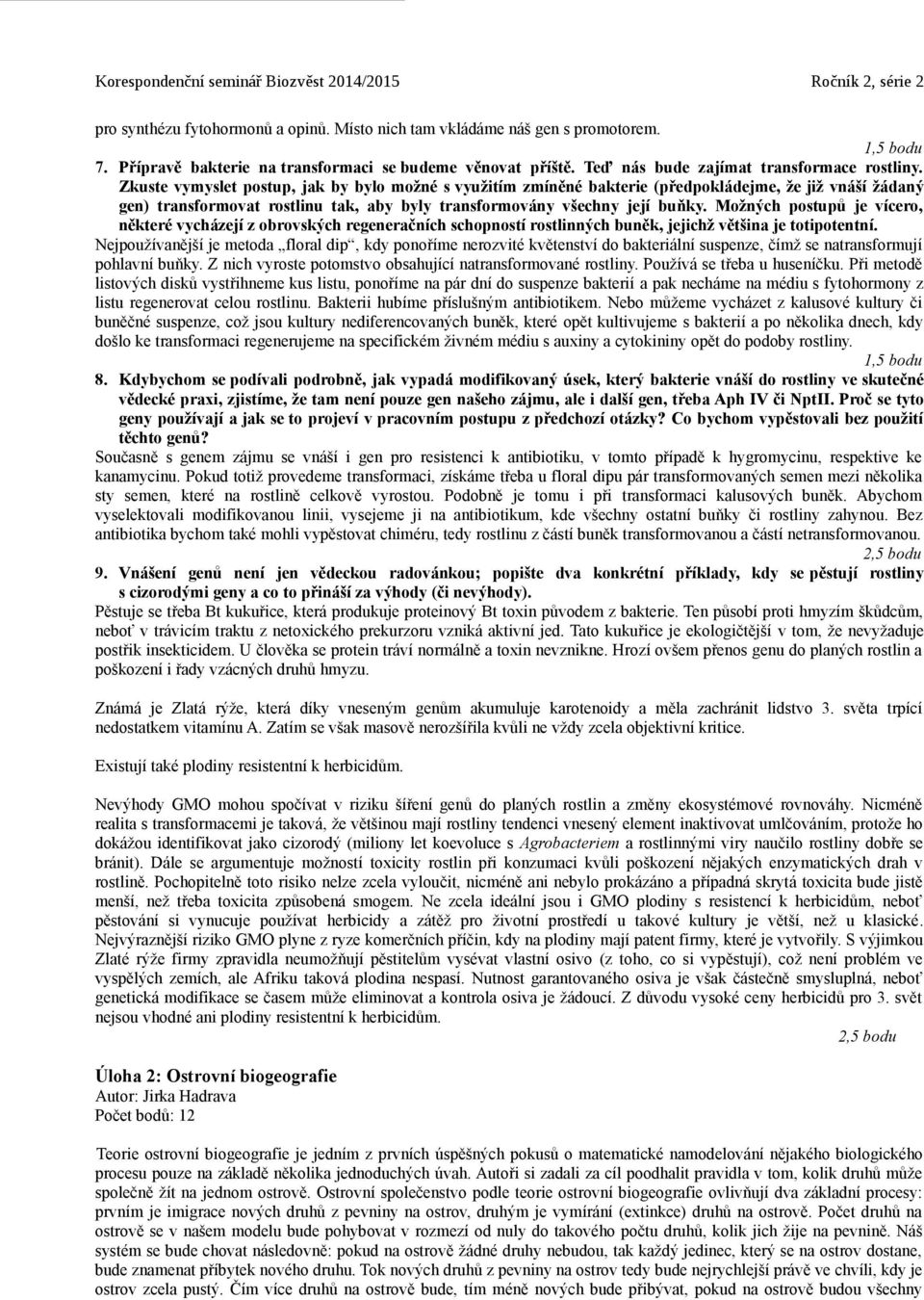 Možných postupů je vícero, některé vycházejí z obrovských regeneračních schopností rostlinných buněk, jejichž většina je totipotentní.