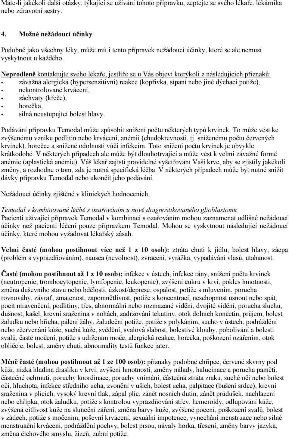 Neprodleně kontaktujte svého lékaře, jestliže se u Vás objeví kterýkoli z následujících příznaků: - závažná alergická (hypersenzitivní) reakce (kopřivka, sípaní nebo jiné dýchací potíže), -