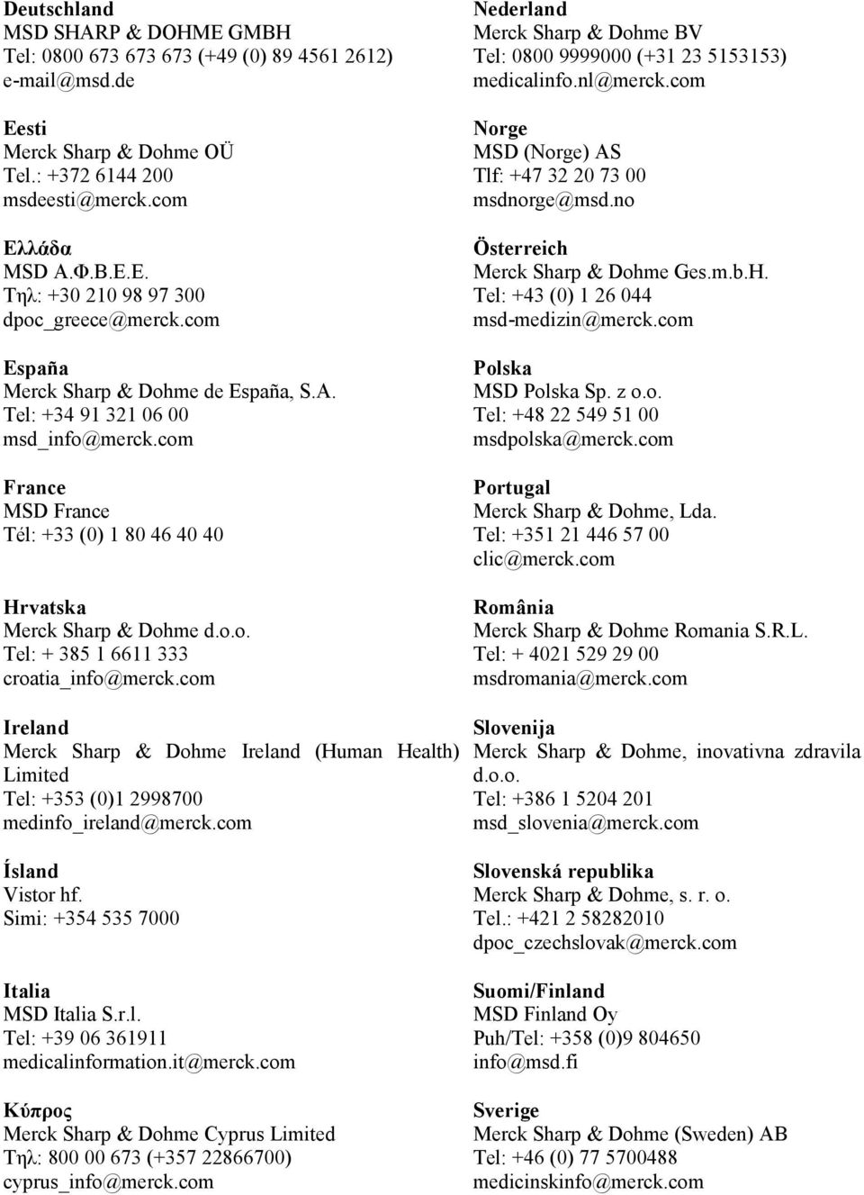 com France MSD France Tél: +33 (0) 1 80 46 40 40 Hrvatska Merck Sharp & Dohme d.o.o. Tel: + 385 1 6611 333 croatia_info@merck.