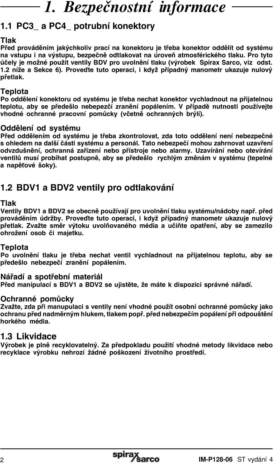 Pro tyto účely je možné použít ventily BDV pro uvolnění tlaku (výrobek Spirax Sarco, viz odst. 1.2 níže a Sekce 6). Proveďte tuto operaci, i když případný manometr ukazuje nulový přetlak.