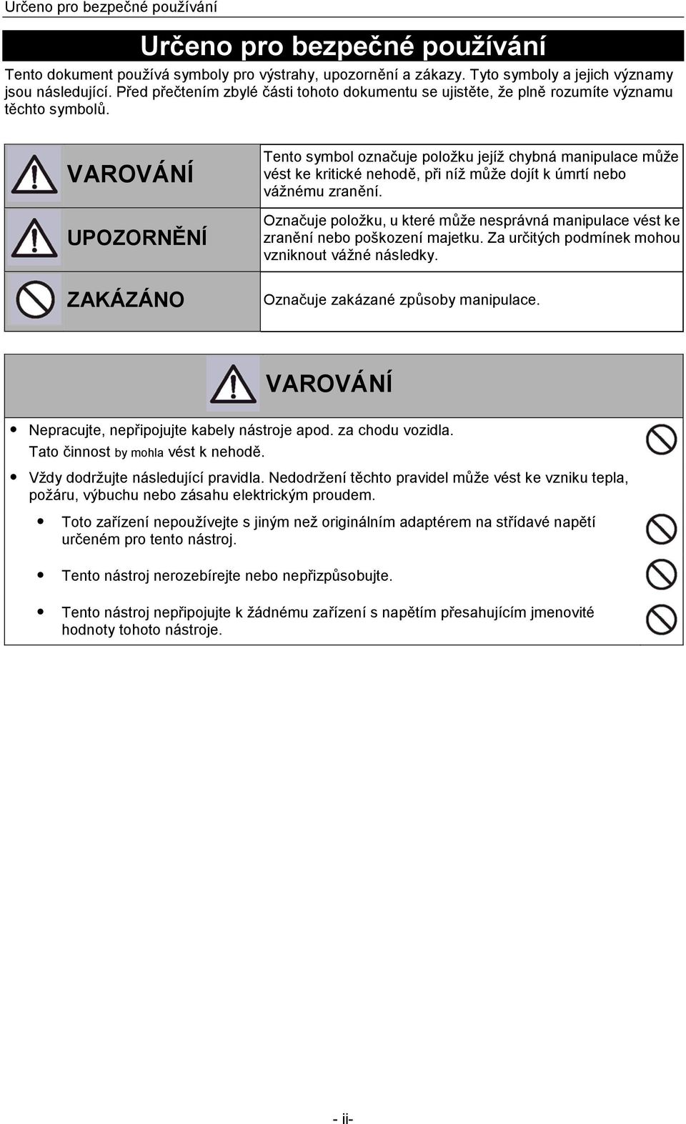 VAROVÁNÍ UPOZORNĚNÍ ZAKÁZÁNO Tento symbol označuje položku jejíž chybná manipulace může vést ke kritické nehodě, při níž může dojít k úmrtí nebo vážnému zranění.