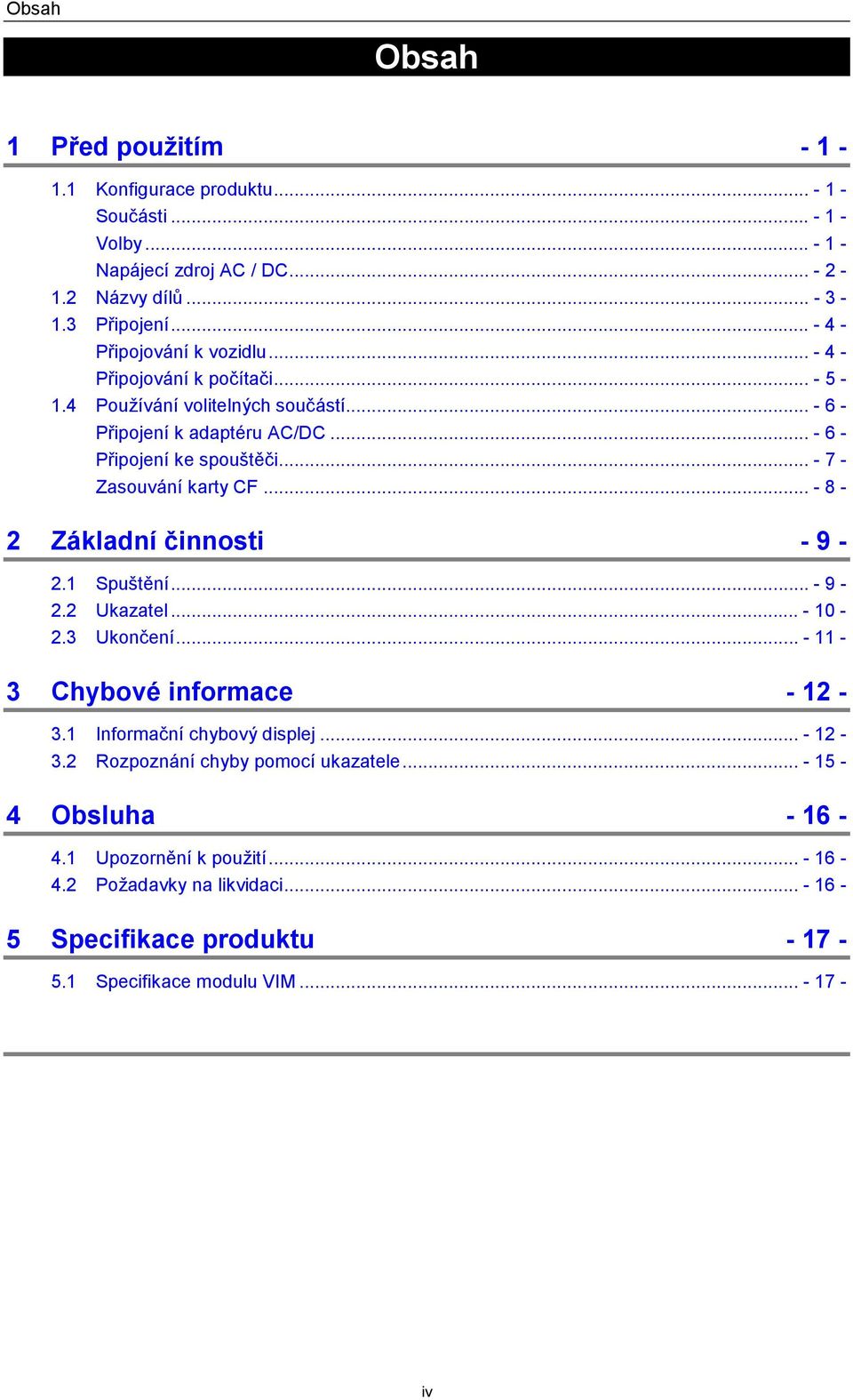 .. - 7 - Zasouvání karty CF... - 8-2 Základní činnosti - 9-2.1 Spuštění... - 9-2.2 Ukazatel... - 10-2.3 Ukončení... - 11-3 Chybové informace - 12-3.1 Informační chybový displej.