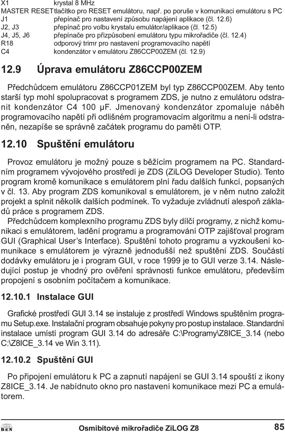 (èl 12 9) 12 9 Úprava emulátoru Z86CCP00ZEM Pøedchùdcem emulátoru Z86CCP01ZEM byl typ Z86CCP00ZEM by tento starší typ mohl spolupracovat s programem ZDS, je nutno z emulátoru odstranit kondenzátor C4