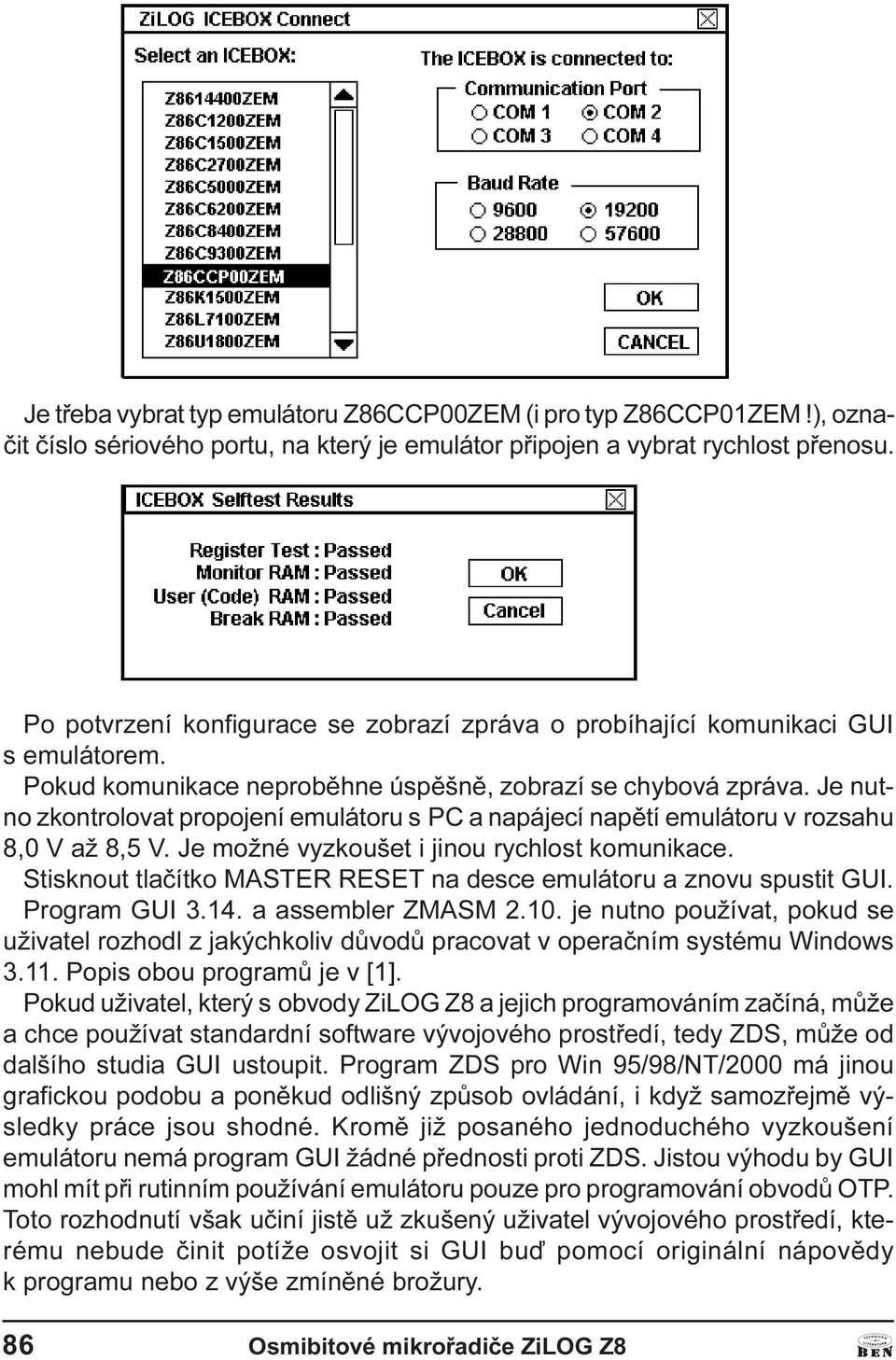 neprobìhne úspìšnì, zobrazí se chybová zpráva Je nutno zkontrolovat propojení emulátoru s PC a napájecí napìtí emulátoru v rozsahu 8,0 V až 8,5 V Je možné vyzkoušet i jinou rychlost komunikace