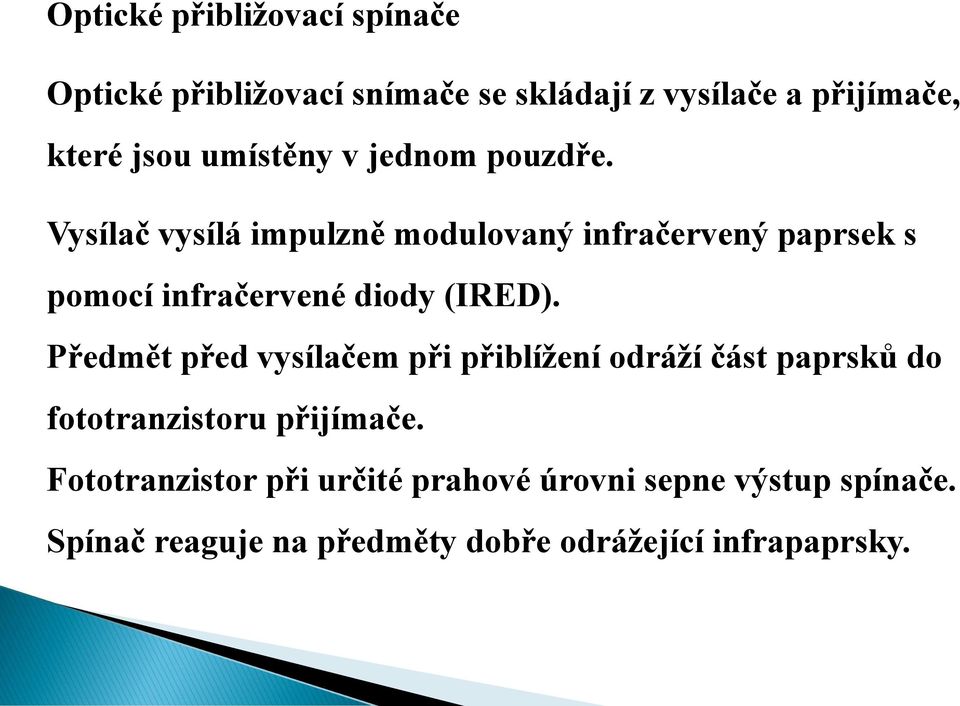 Vysílač vysílá impulzně modulovaný infračervený paprsek s pomocí infračervené diody (IRED).