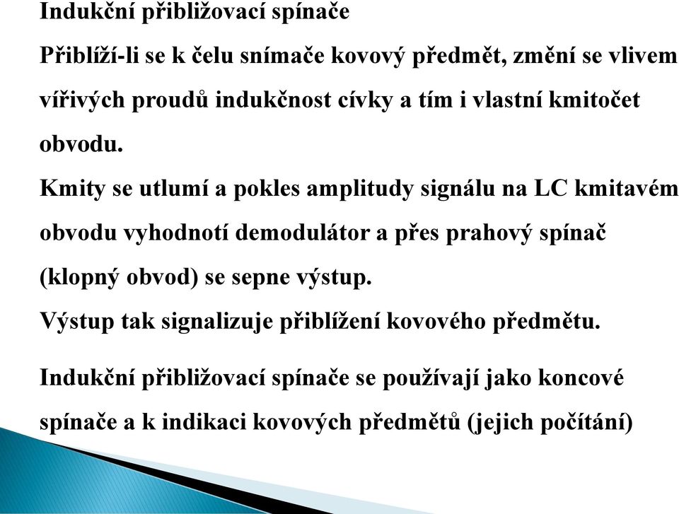 Kmity se utlumí a pokles amplitudy signálu na LC kmitavém obvodu vyhodnotí demodulátor a přes prahový spínač