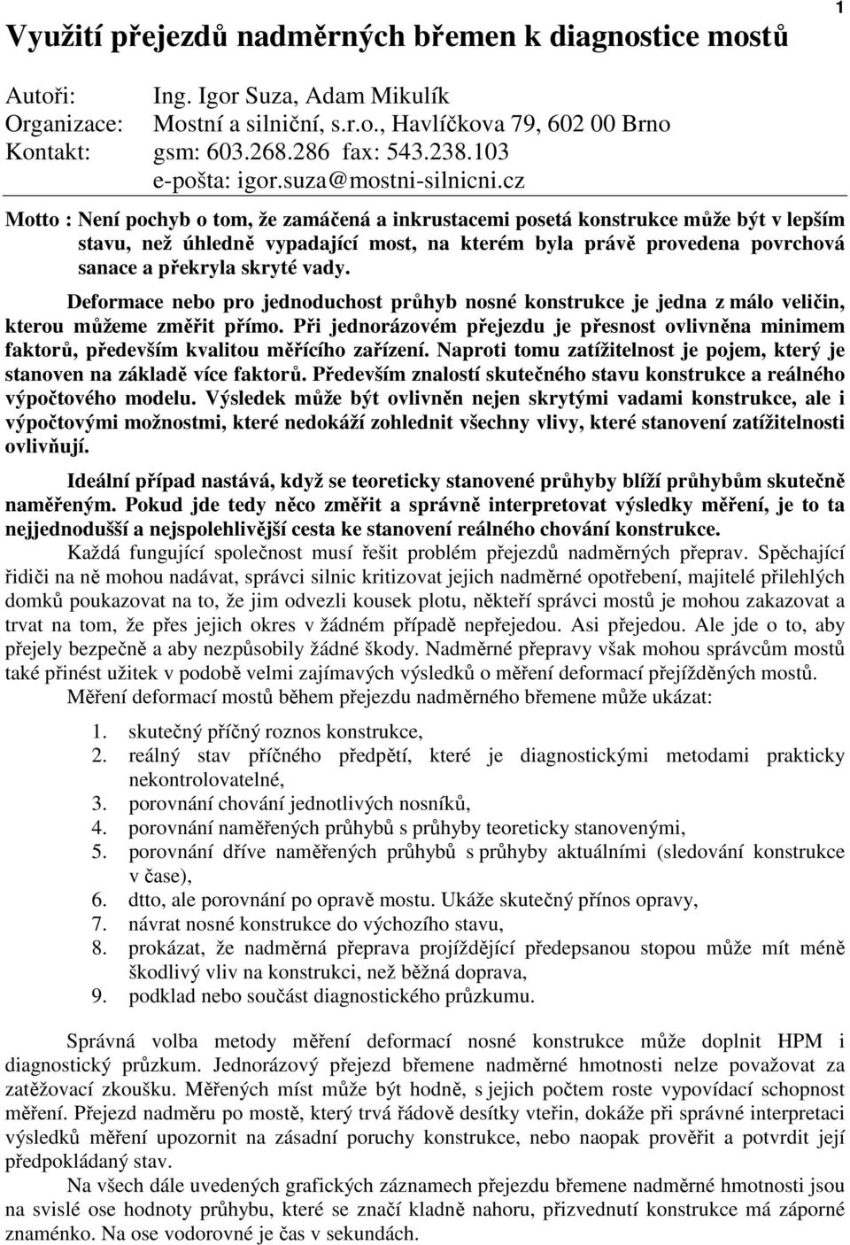 cz Motto : Není pochyb o tom, že zamáčená a inkrustacemi posetá konstrukce může být v lepším stavu, než úhledně vypadající most, na kterém byla právě provedena povrchová sanace a překryla skryté vady.