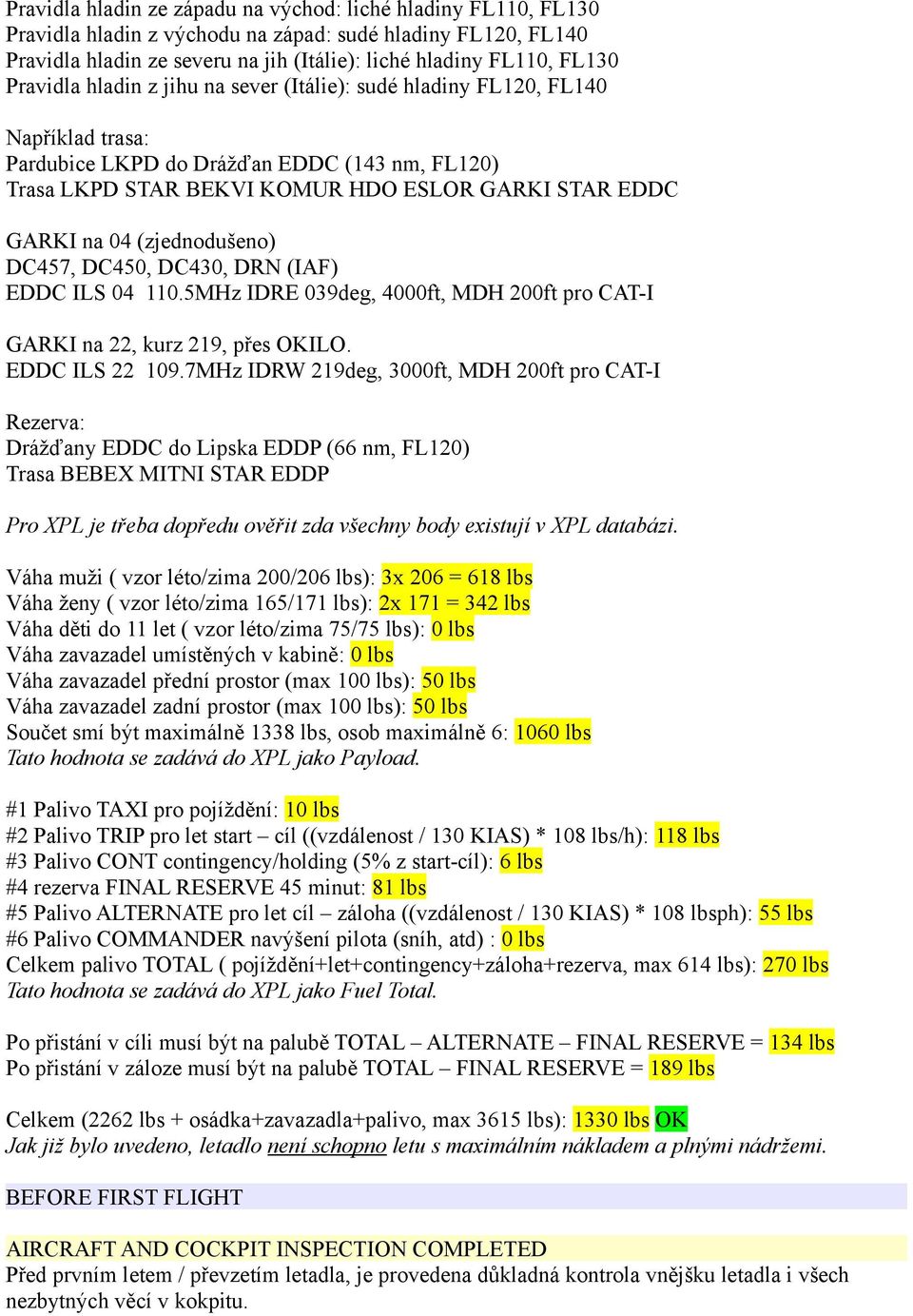 (zjednodušeno) DC457, DC450, DC430, DRN (IAF) EDDC ILS 04 110.5MHz IDRE 039deg, 4000ft, MDH 200ft pro CAT-I GARKI na 22, kurz 219, přes OKILO. EDDC ILS 22 109.