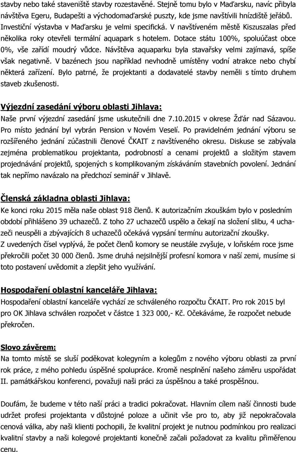 Dotace státu 100%, spoluúčast obce 0%, vše zařídí moudrý vůdce. Návštěva aquaparku byla stavařsky velmi zajímavá, spíše však negativně.