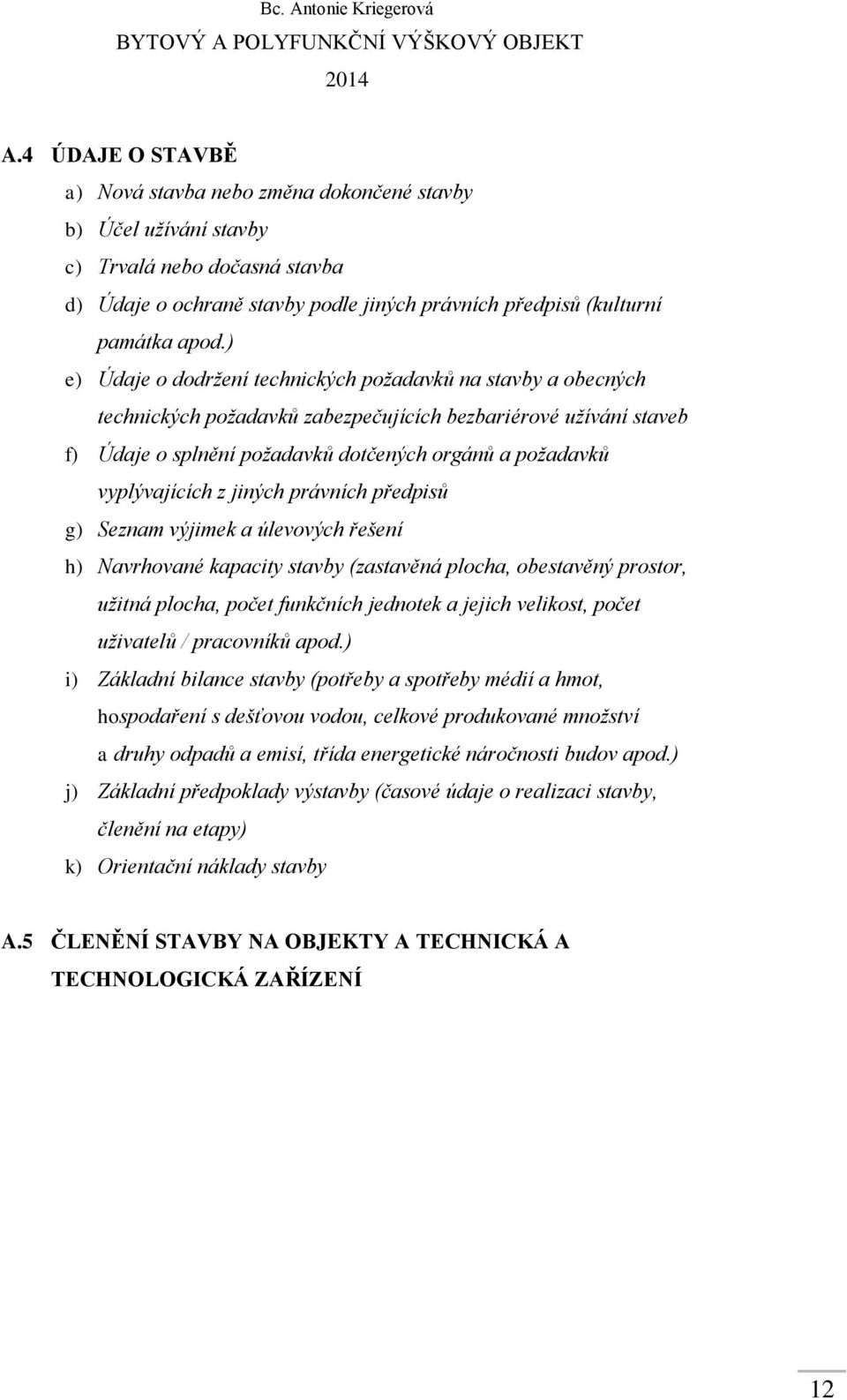 ) e) Údaje o dodržení technických požadavků na stavby a obecných technických požadavků zabezpečujících bezbariérové užívání staveb f) Údaje o splnění požadavků dotčených orgánů a požadavků