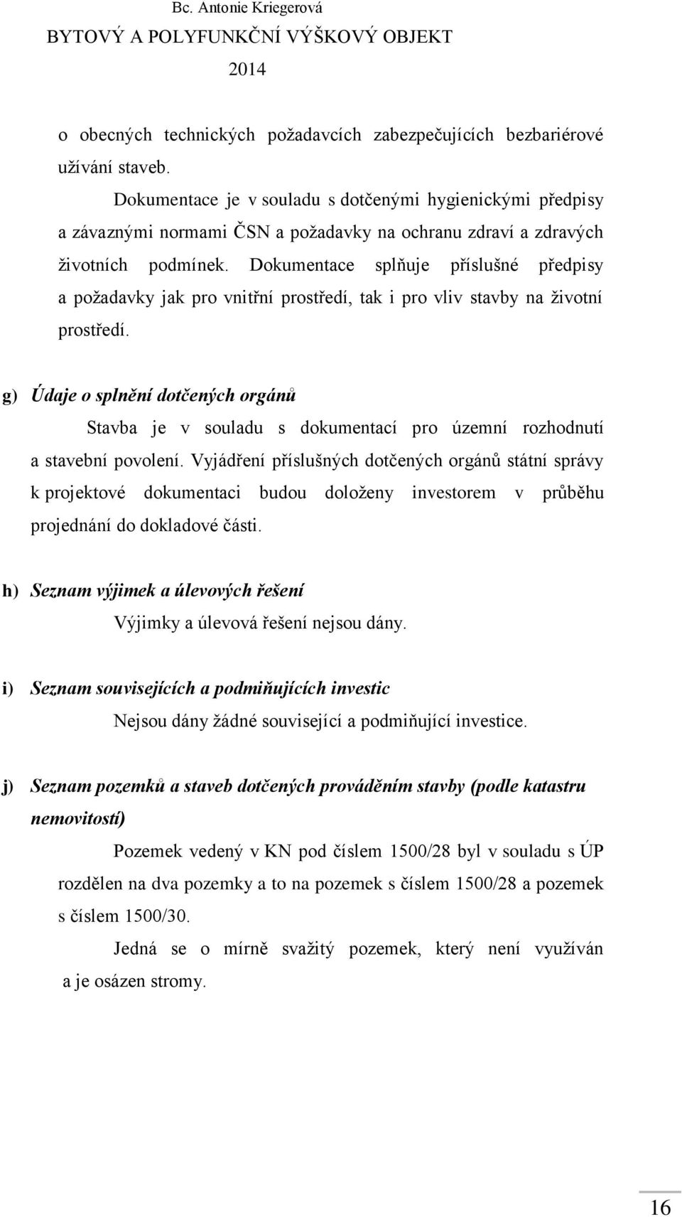 Dokumentace splňuje příslušné předpisy a požadavky jak pro vnitřní prostředí, tak i pro vliv stavby na životní prostředí.