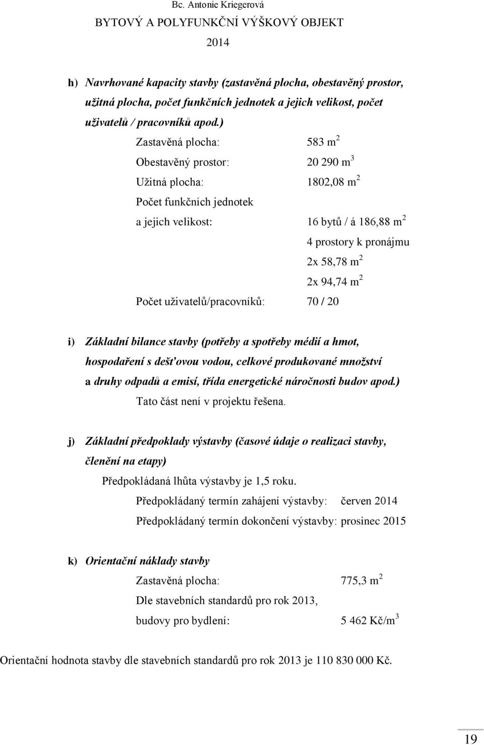 2 Počet uživatelů/pracovníků: 70 / 20 i) Základní bilance stavby (potřeby a spotřeby médií a hmot, hospodaření s dešťovou vodou, celkové produkované množství a druhy odpadů a emisí, třída energetické