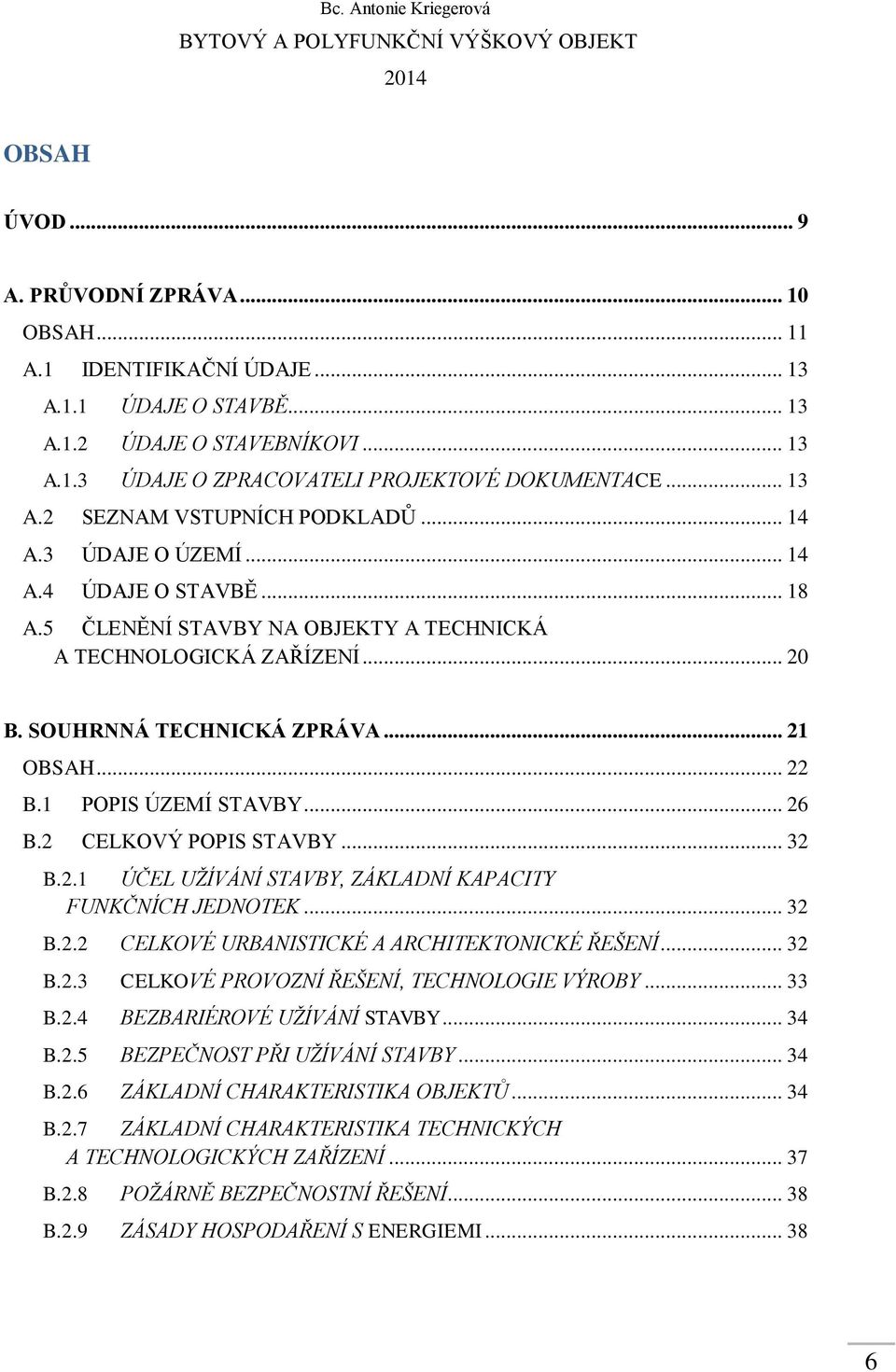 .. 21 OBSAH... 22 B.1 POPIS ÚZEMÍ STAVBY... 26 B.2 CELKOVÝ POPIS STAVBY... 32 B.2.1 ÚČEL UŽÍVÁNÍ STAVBY, ZÁKLADNÍ KAPACITY FUNKČNÍCH JEDNOTEK... 32 B.2.2 CELKOVÉ URBANISTICKÉ A ARCHITEKTONICKÉ ŘEŠENÍ.