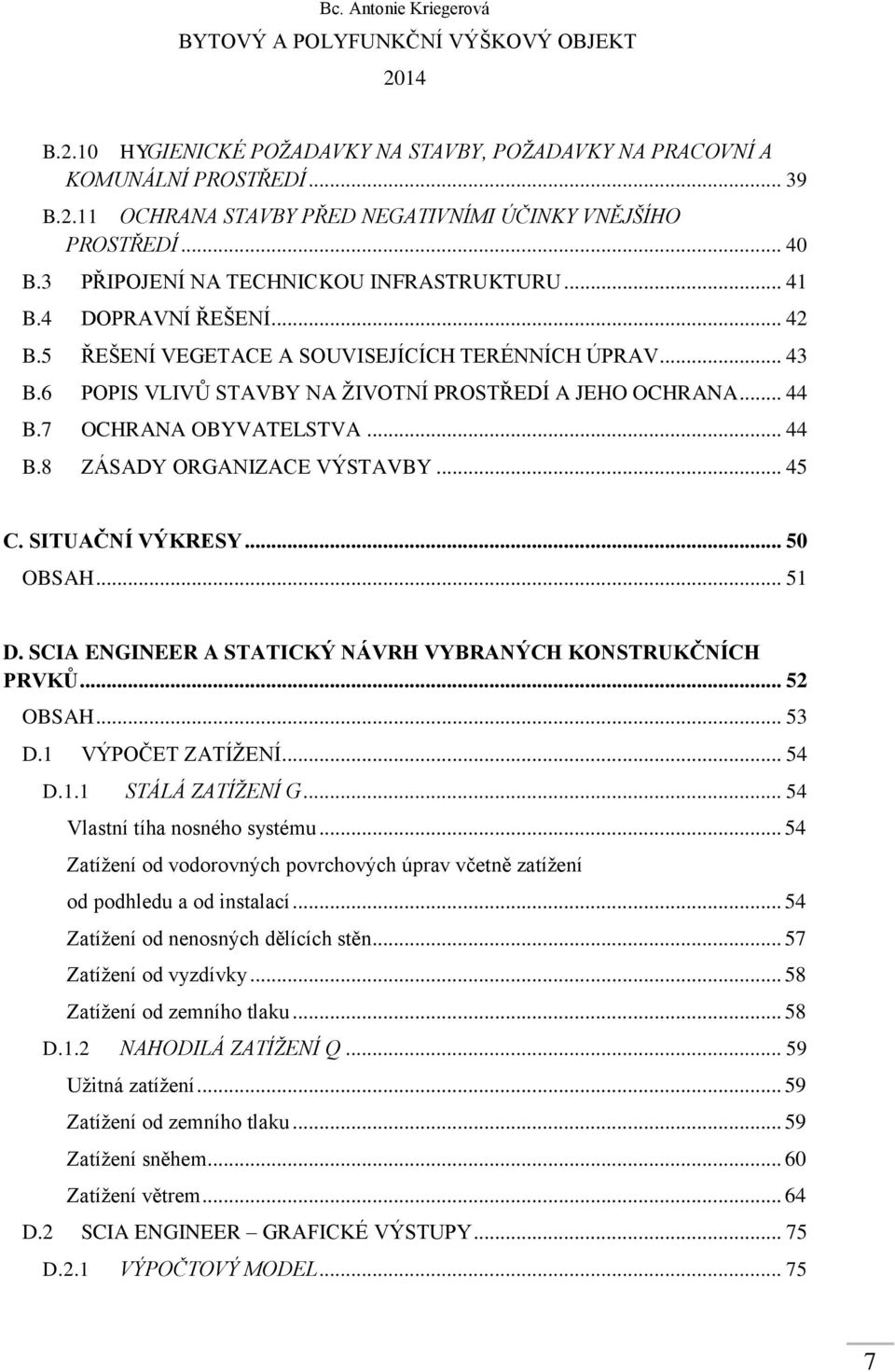 7 OCHRANA OBYVATELSTVA... 44 B.8 ZÁSADY ORGANIZACE VÝSTAVBY... 45 C. SITUAČNÍ VÝKRESY... 50 OBSAH... 51 D. SCIA ENGINEER A STATICKÝ NÁVRH VYBRANÝCH KONSTRUKČNÍCH PRVKŮ... 52 OBSAH... 53 D.