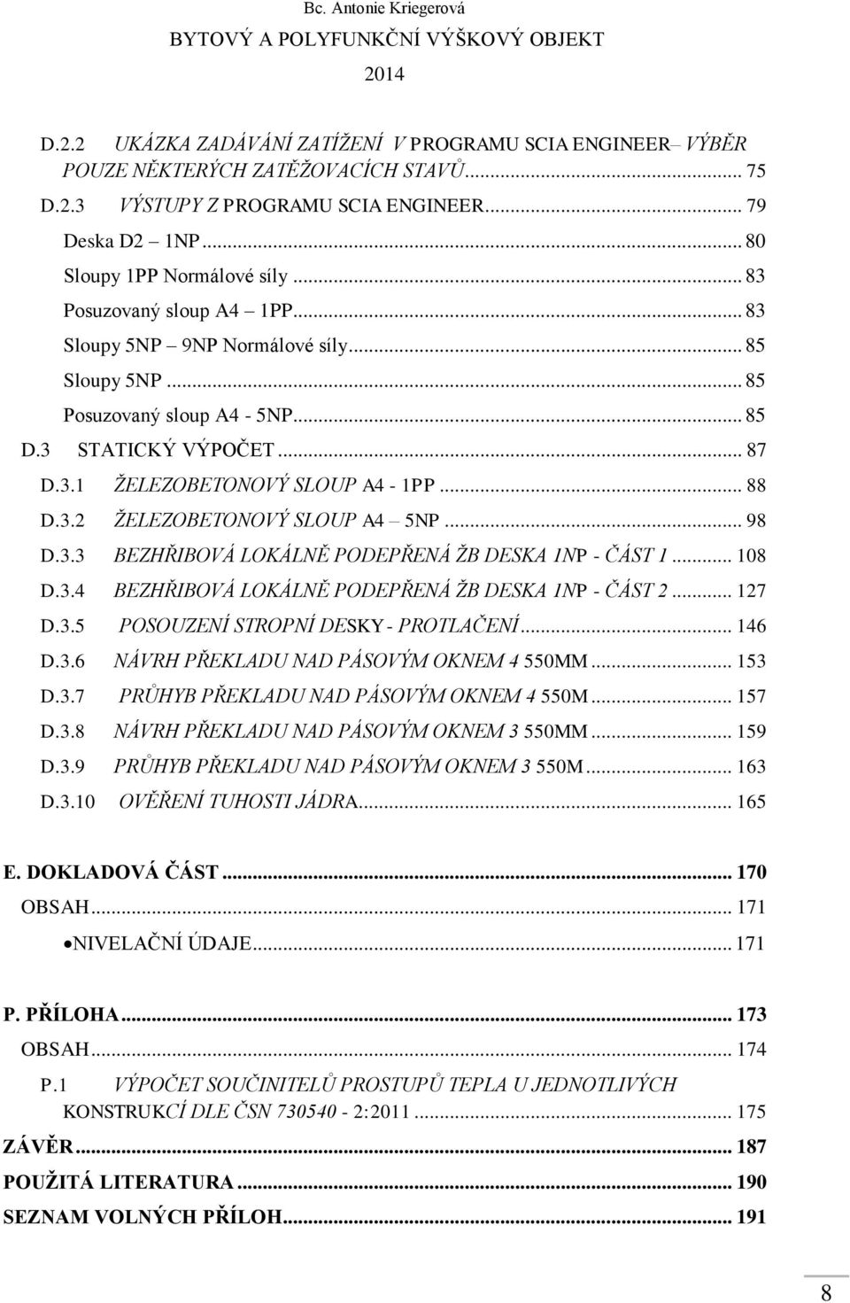 .. 88 D.3.2 ŽELEZOBETONOVÝ SLOUP A4 5NP... 98 D.3.3 BEZHŘIBOVÁ LOKÁLNĚ PODEPŘENÁ ŽB DESKA 1NP - ČÁST 1... 108 D.3.4 BEZHŘIBOVÁ LOKÁLNĚ PODEPŘENÁ ŽB DESKA 1NP - ČÁST 2... 127 D.3.5 POSOUZENÍ STROPNÍ DESKY - PROTLAČENÍ.