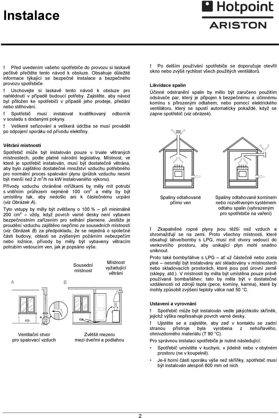 ! Spotřebič musí instalovat kvalifikovaný odborník v souladu s dodanými pokyny.! Veškeré seřizování a veškerá údržba se musí provádět po odpojení sporáku od přívodu elektřiny.