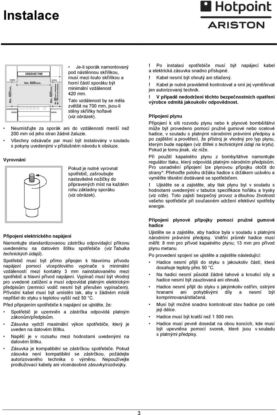 Všechny odsávače par musí být instalovány v souladu s pokyny uvedenými v příslušném návodu k obsluze.