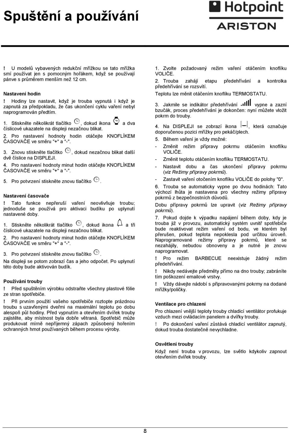 Stiskněte několikrát tlačítko, dokud ikona a dva číslicové ukazatele na displeji nezačnou blikat. 2. Pro nastavení hodnoty hodin otáčejte KNOFLÍKEM ČASOVAČE ve směru "+" a "-". 3.