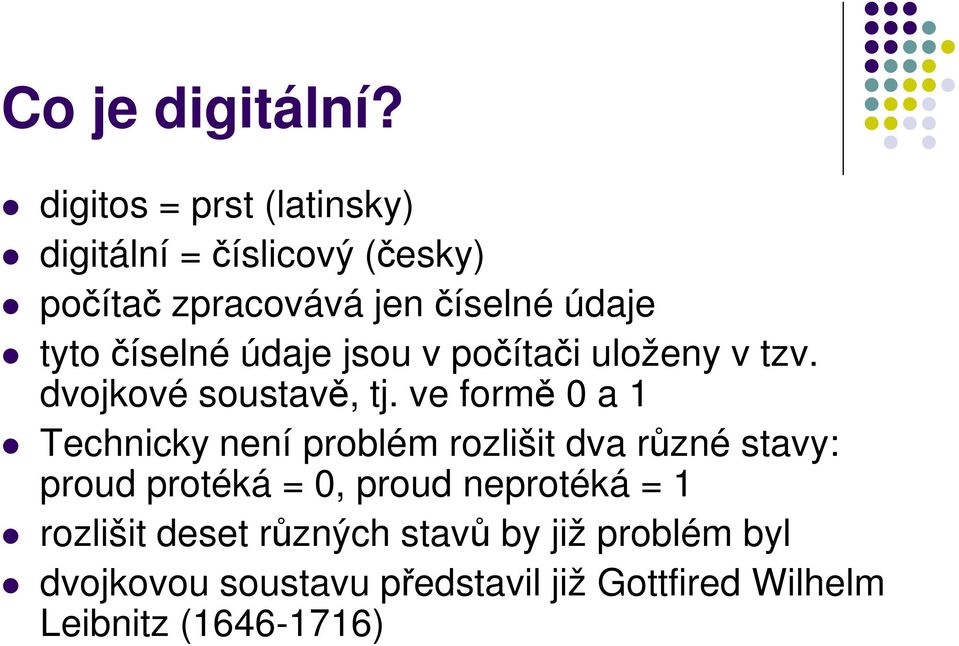 číselné údaje jsou v počítači uloženy v tzv. dvojkové soustavě, tj.