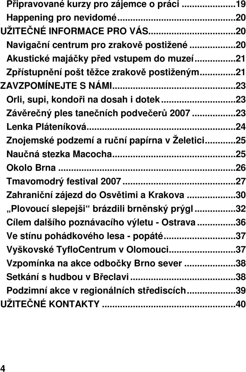 ..24 Znojemské podzemí a ruční papírna v Želetici...25 Naučná stezka Macocha...25 Okolo Brna...26 Tmavomodrý festival 2007...27 Zahraniční zájezd do Osvětimi a Krakova.