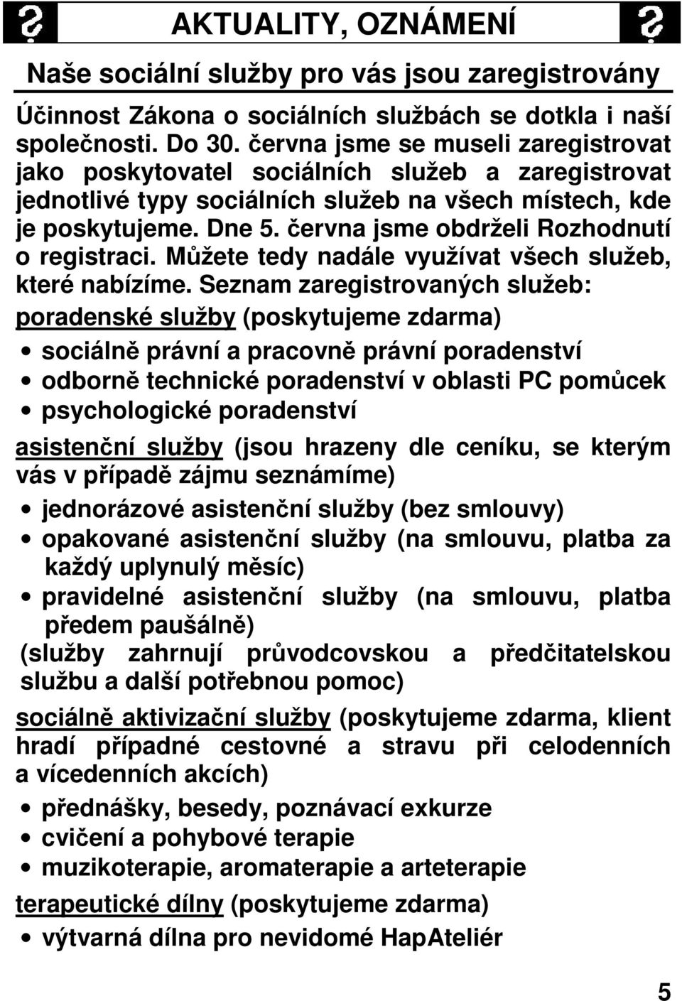 června jsme obdrželi Rozhodnutí o registraci. Můžete tedy nadále využívat všech služeb, které nabízíme.