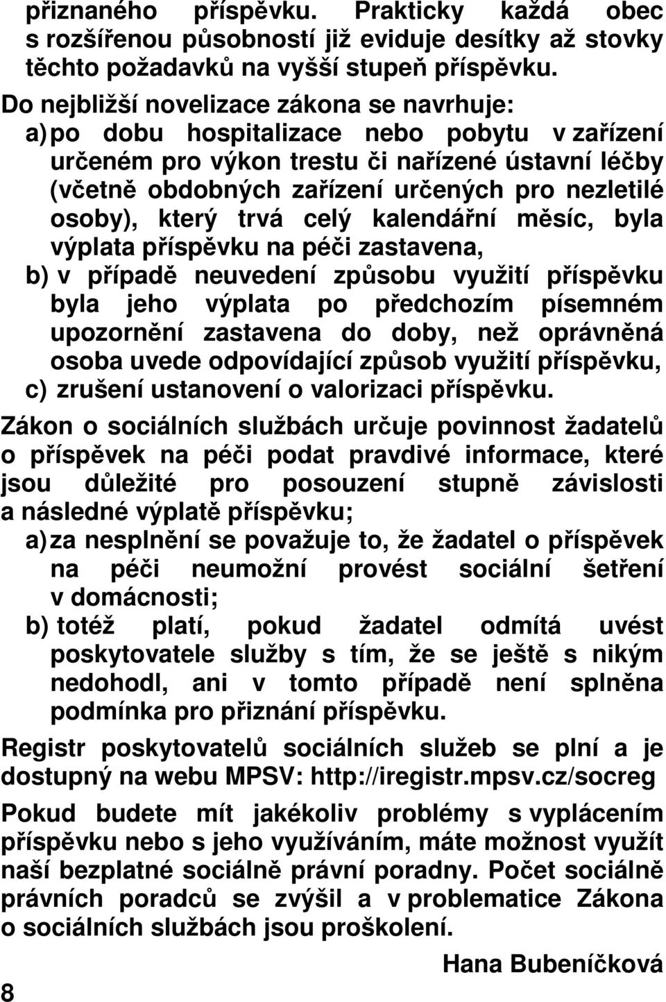 osoby), který trvá celý kalendářní měsíc, byla výplata příspěvku na péči zastavena, b) v případě neuvedení způsobu využití příspěvku byla jeho výplata po předchozím písemném upozornění zastavena do