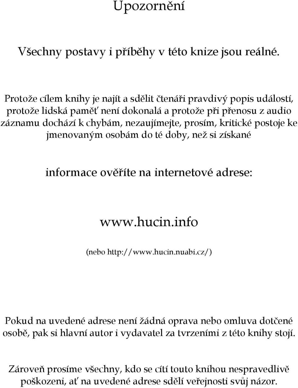 nezaujímejte, prosím, kritické postoje ke jmenovaným osobám do té doby, než si získané informace ověříte na internetové adrese: www.hucin.info (nebo http://www.hucin.nuabi.