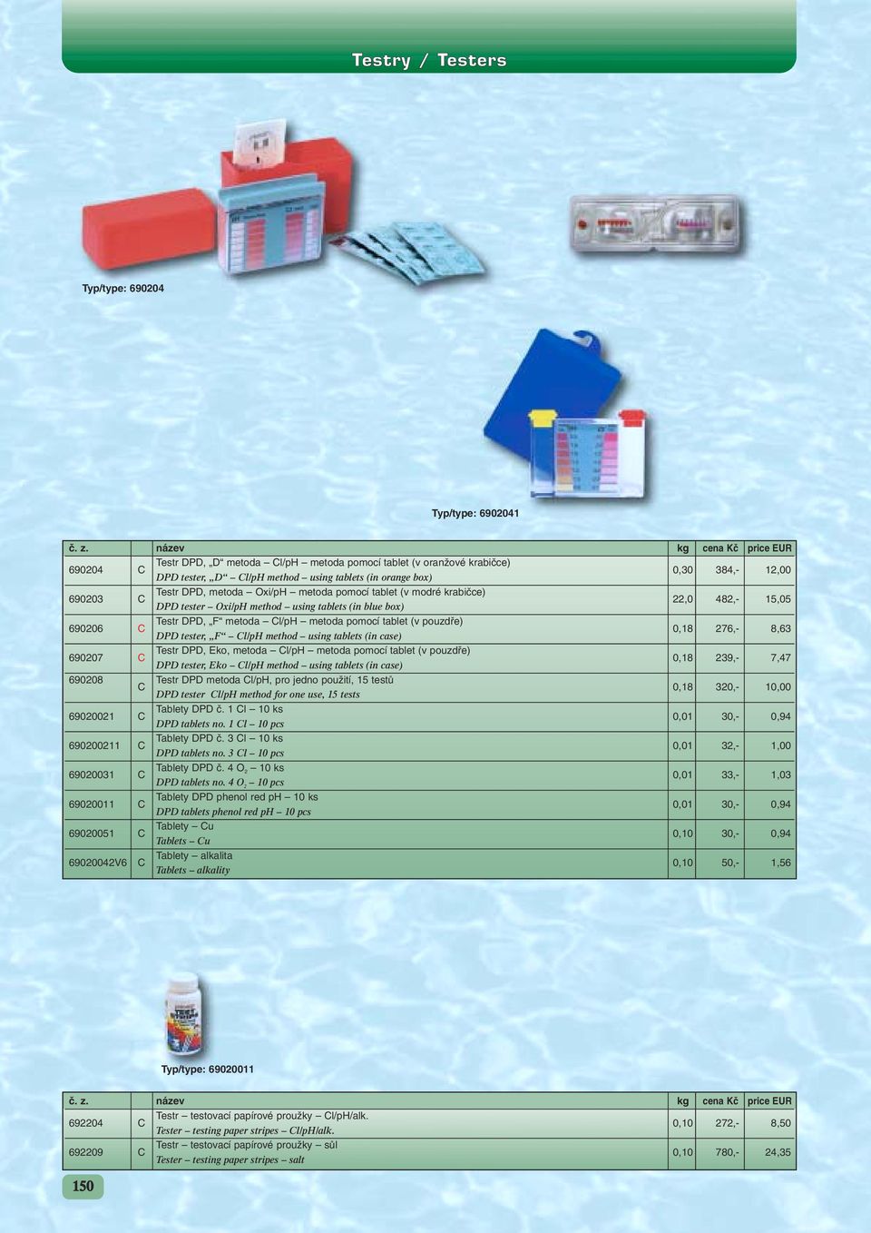 tablet (v pouzdfie) 0,18 276,- 8,63 DPD tester, F Cl/pH method using tablets (in case) 690207 C Testr DPD, Eko, metoda Cl/pH metoda pomocí tablet (v pouzdfie) DPD tester, Eko Cl/pH method using