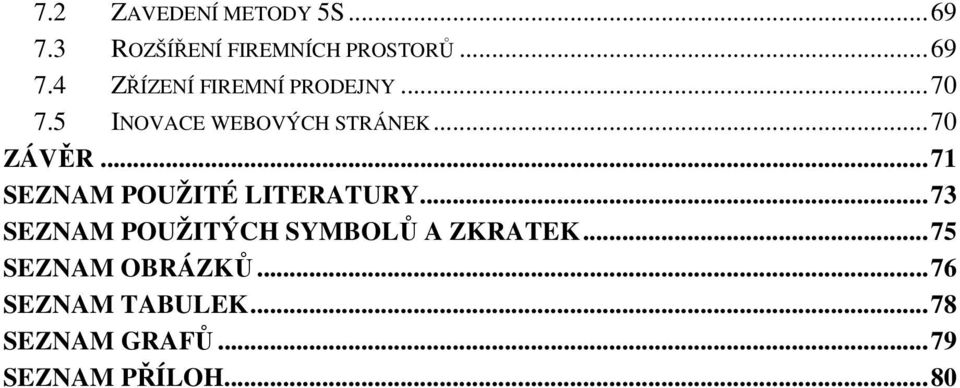 .. 71 SEZNAM POUŽITÉ LITERATURY... 73 SEZNAM POUŽITÝCH SYMBOLŮ A ZKRATEK.