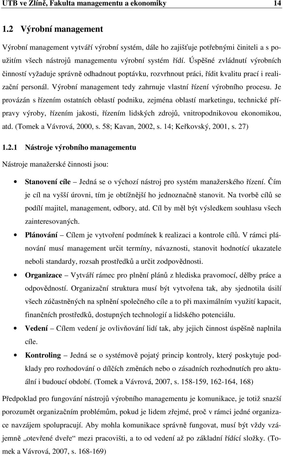 Úspěšné zvládnutí výrobních činností vyžaduje správně odhadnout poptávku, rozvrhnout práci, řídit kvalitu prací i realizační personál.