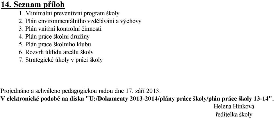 Rozvrh úklidu areálu školy 7. Strategické úkoly v práci školy Projednáno a schváleno pedagogickou radou dne 17.