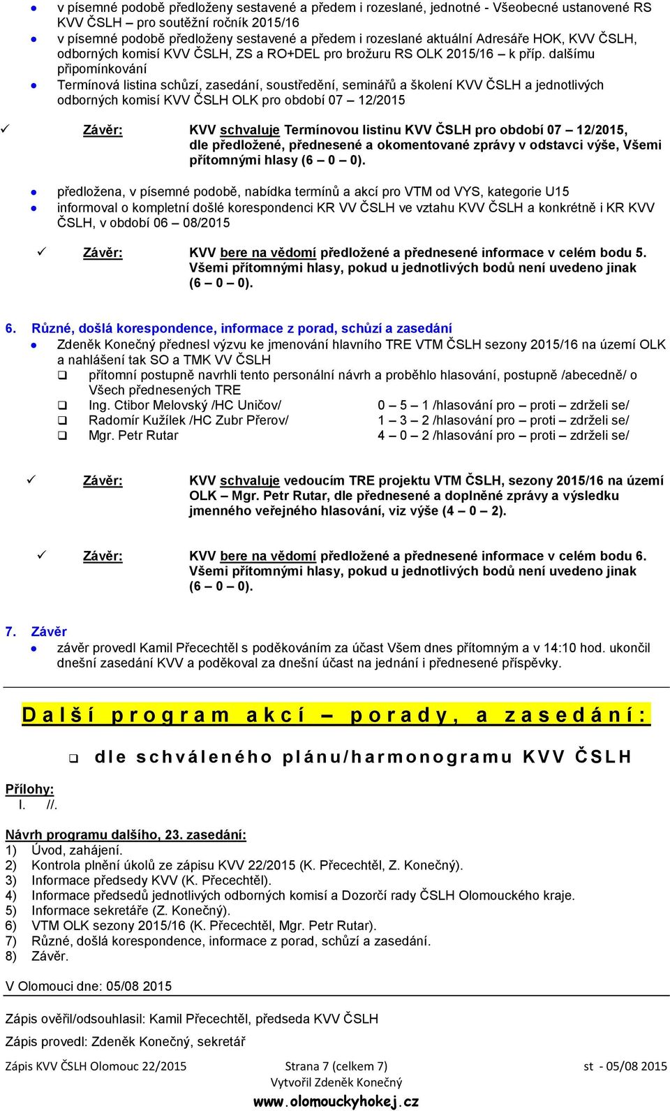dalšímu připomínkování Termínová listina schůzí, zasedání, soustředění, seminářů a školení KVV ČSLH a jednotlivých odborných komisí KVV ČSLH OLK pro období 07 12/2015 Závěr: KVV schvaluje Termínovou