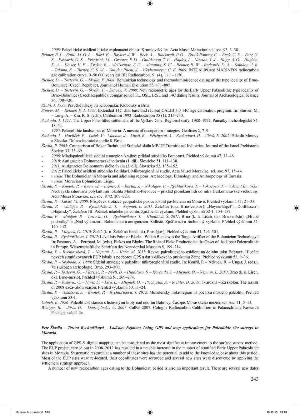 Reimer, R. W. Richards, D. A. Southon, J. R. Talamo, S. Turney, C. S. M. Van der Plicht, J. Weyhenmeyer, C. E. 2009: INTCAL09 and MARINE09 radiocarbon age calibration curve, 0 50.