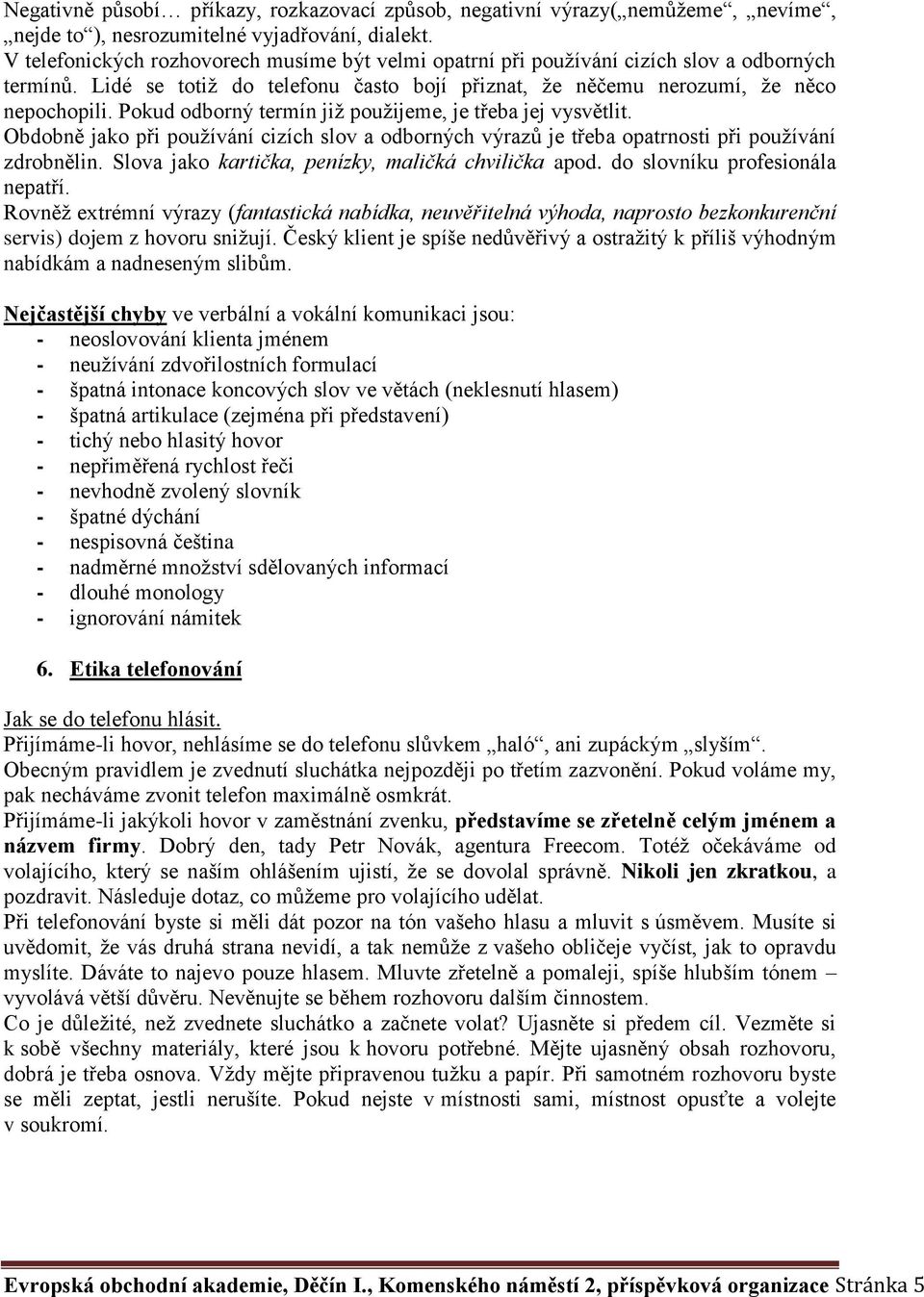 Pokud odborný termín již použijeme, je třeba jej vysvětlit. Obdobně jako při používání cizích slov a odborných výrazů je třeba opatrnosti při používání zdrobnělin.