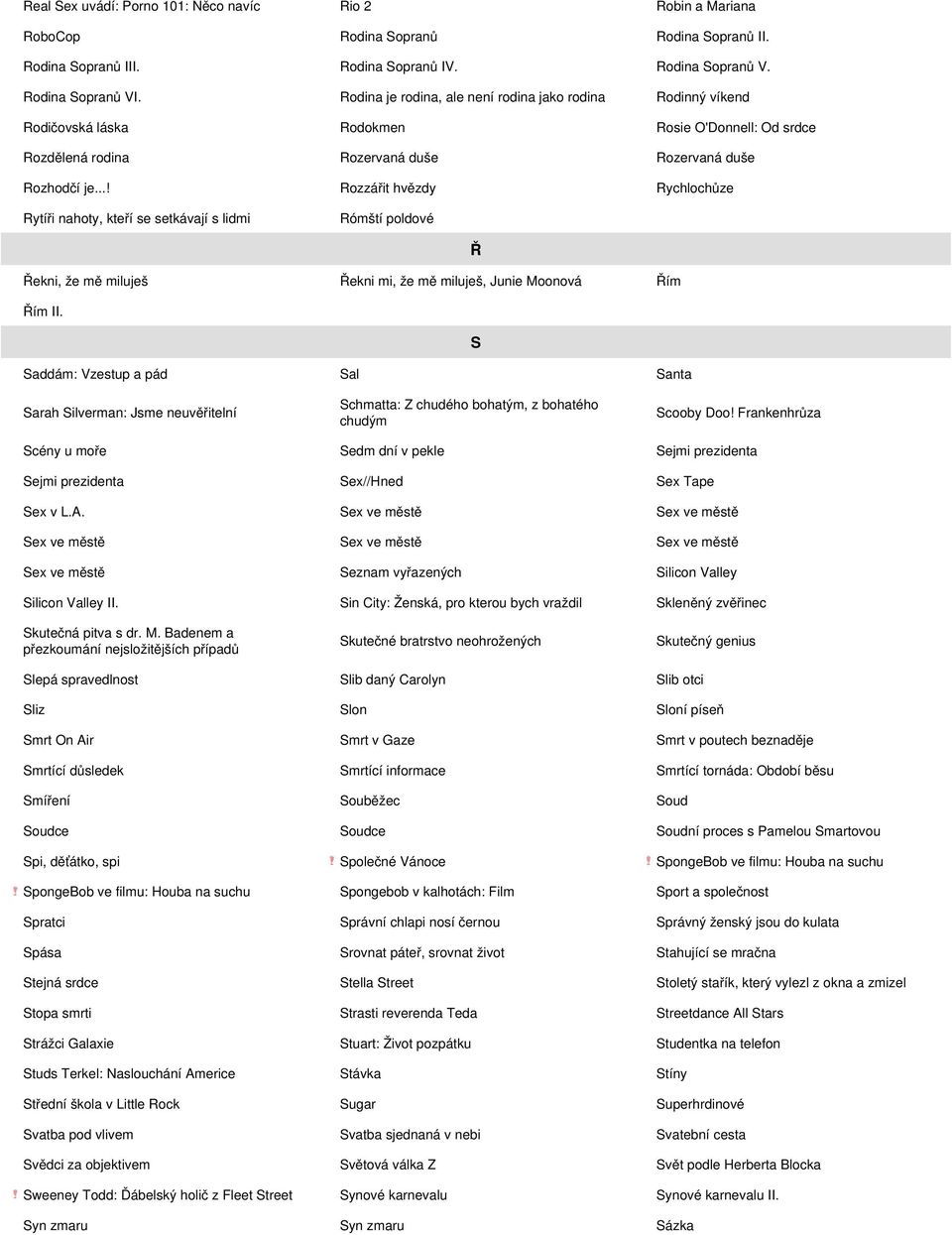 ..! Rozzářit hvězdy Rychlochůze Rytíři nahoty, kteří se setkávají s lidmi Rómští poldové Ř Řekni, že mě miluješ Řekni mi, že mě miluješ, Junie Moonová Řím Řím II.