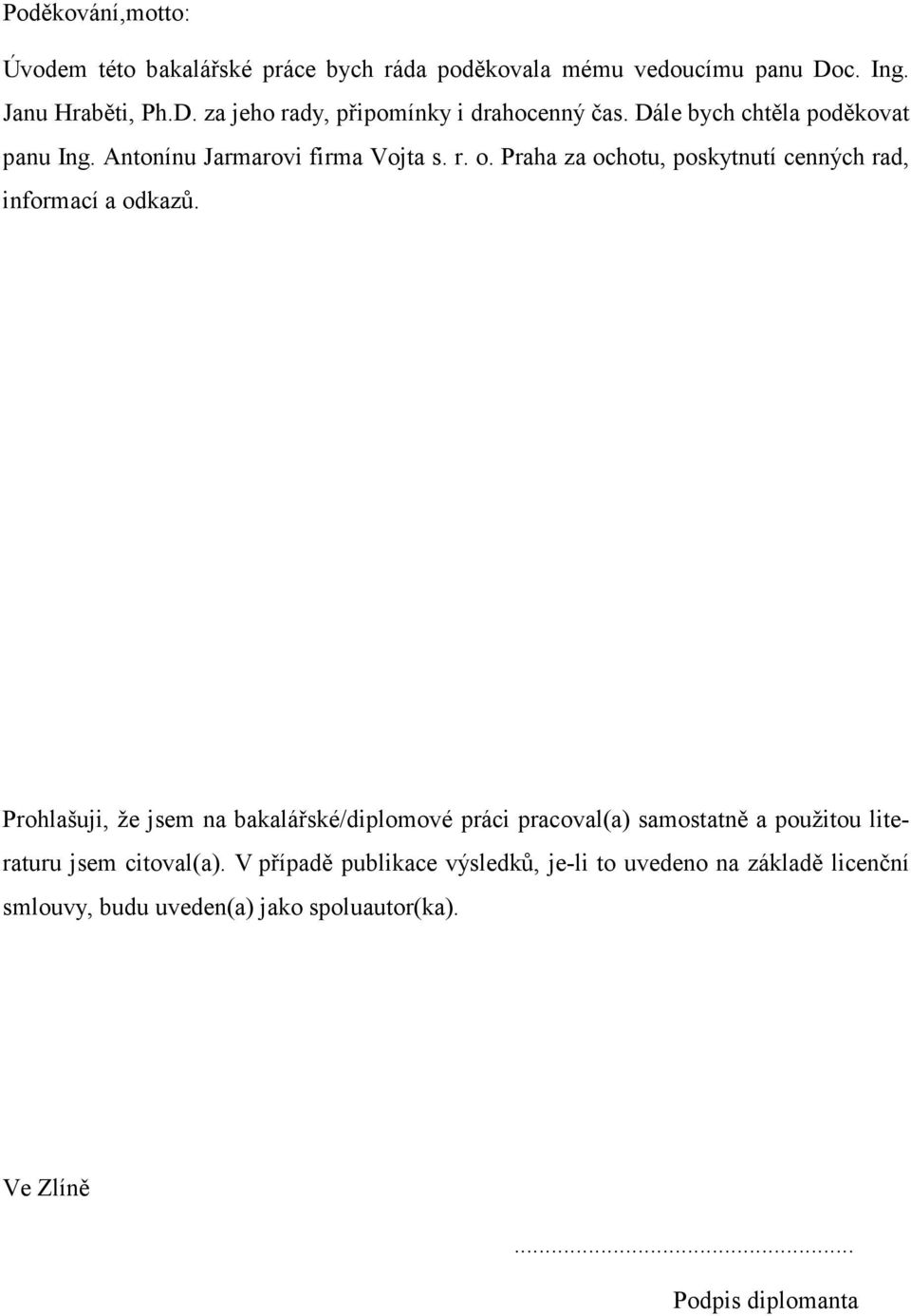 Prohlašuji, že jsem na bakalářské/diplomové práci pracoval(a) samostatně a použitou literaturu jsem citoval(a).