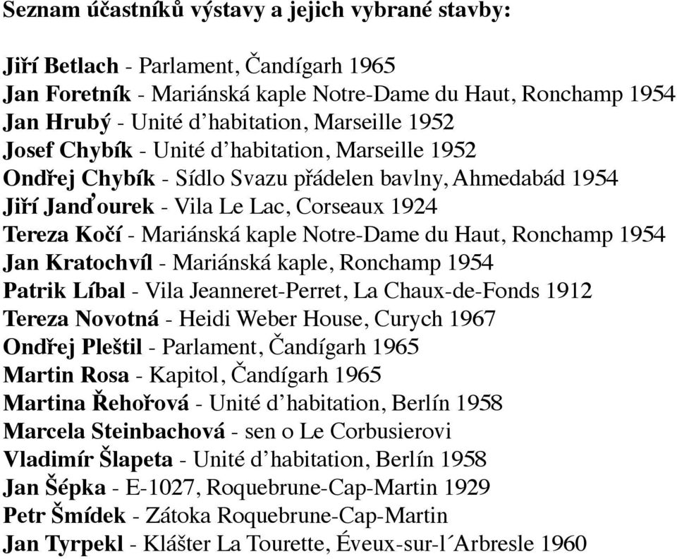 du Haut, Ronchamp 1954 Jan Kratochvíl - Mariánská kaple, Ronchamp 1954 Patrik Líbal - Vila Jeanneret-Perret, La Chaux-de-Fonds 1912 Tereza Novotná - Heidi Weber House, Curych 1967 Ondřej Pleštil -