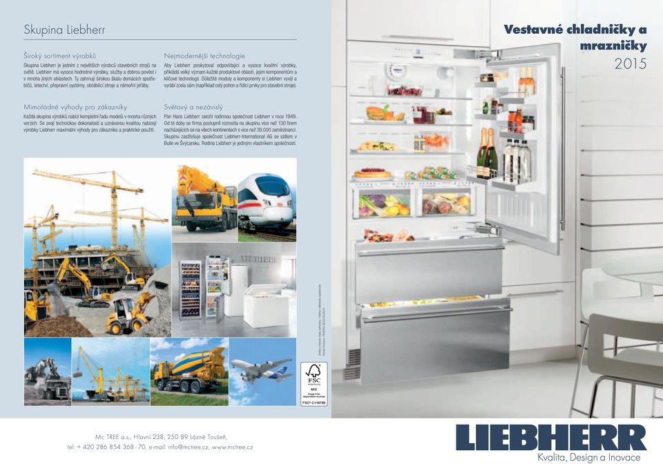 Nejmoderější techologie Aby Liebherr poskytoval odpovídající a vysoce kvalití výrobky, přikládá velký výzam každé produktové oblasti, jejím kompoetům a klíčové techologii.