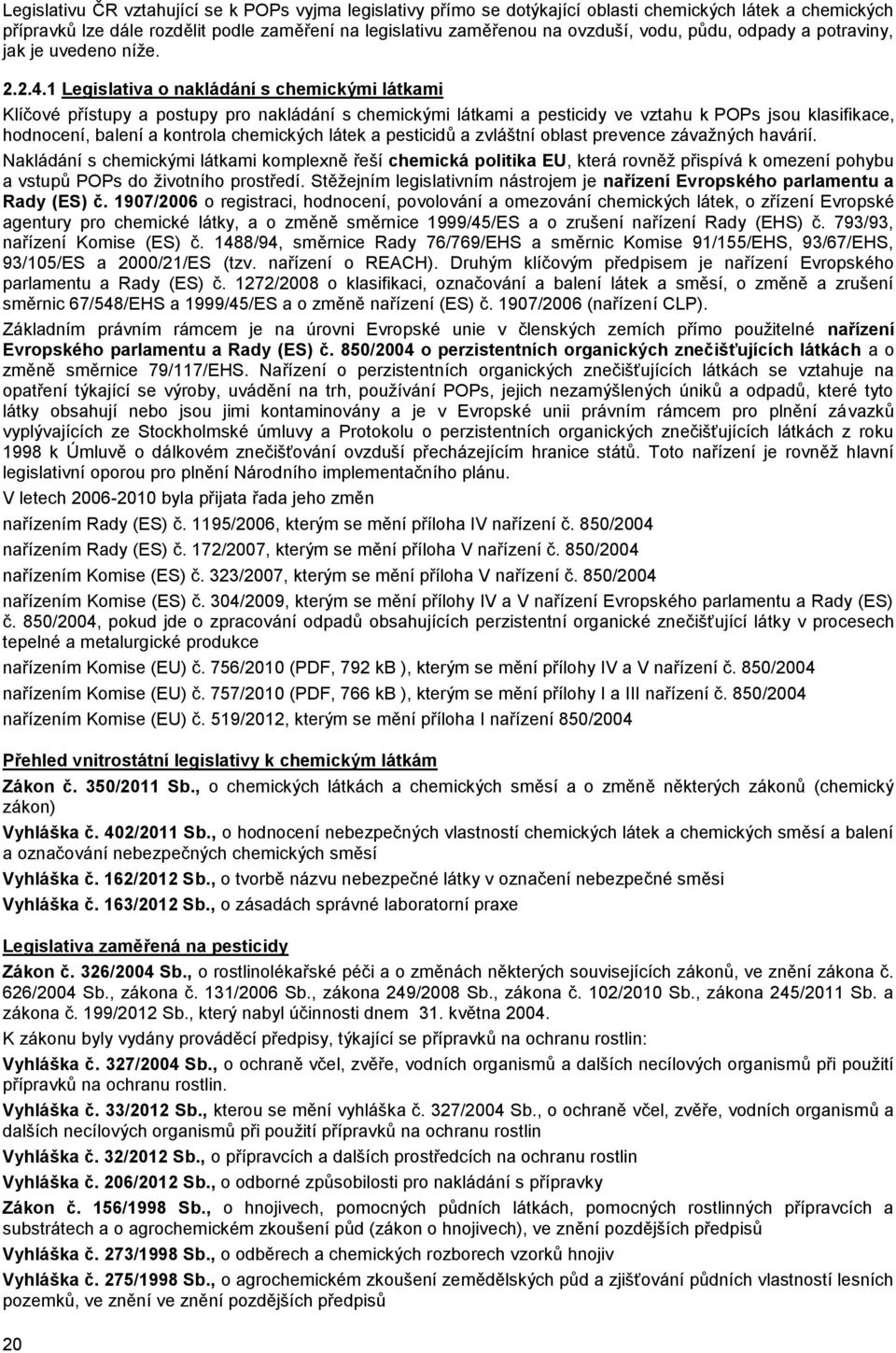 1 Legislativa o nakládání s chemickými látkami Klíčové přístupy a postupy pro nakládání s chemickými látkami a pesticidy ve vztahu k POPs jsou klasifikace, hodnocení, balení a kontrola chemických