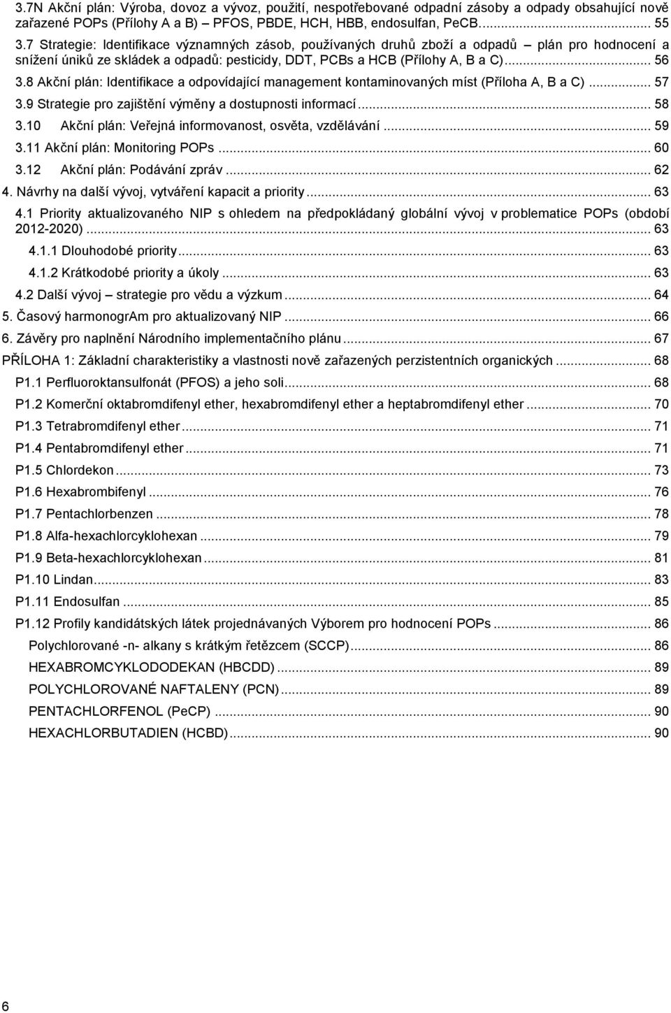 8 Akční plán: Identifikace a odpovídající management kontaminovaných míst (Příloha A, B a C)... 57 3.9 Strategie pro zajištění výměny a dostupnosti informací... 58 3.